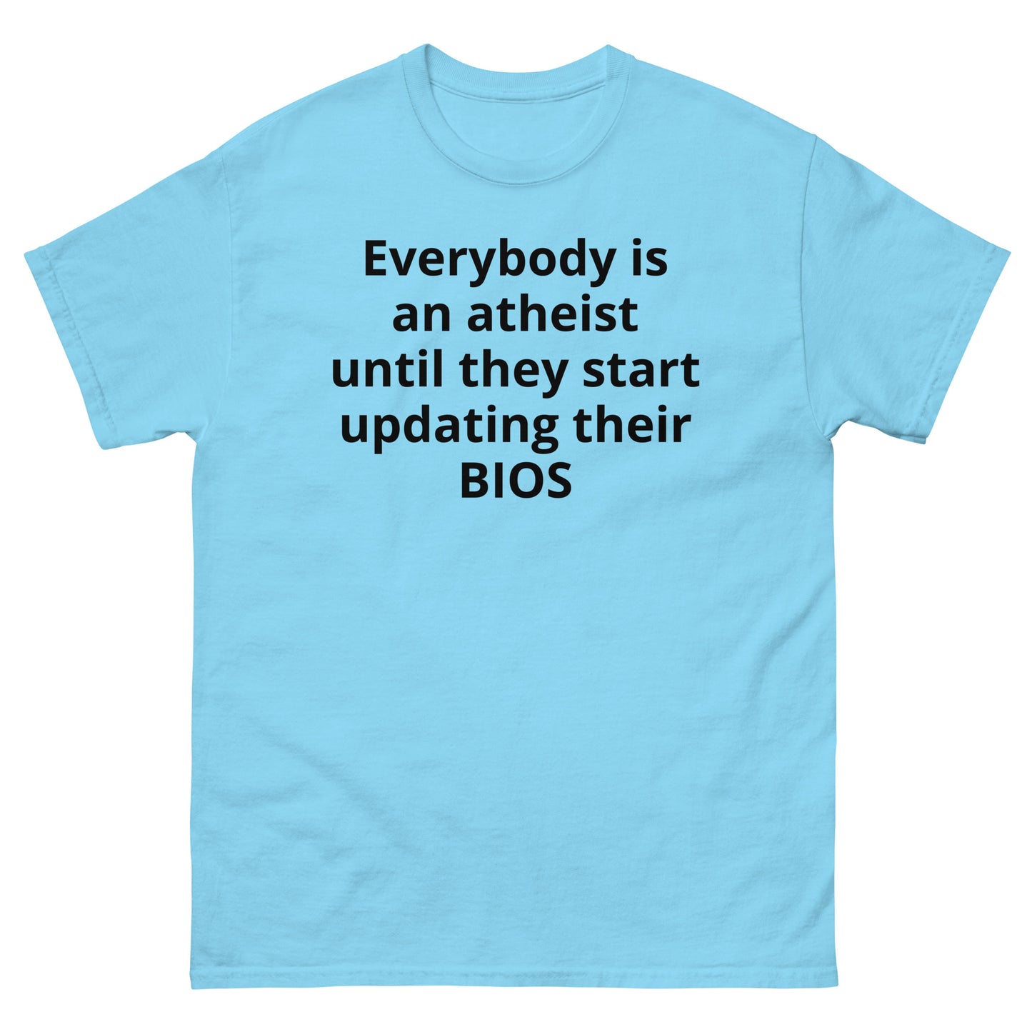 "Everybody is an atheist until they start updating their BIOS BL" Men's classic tee
