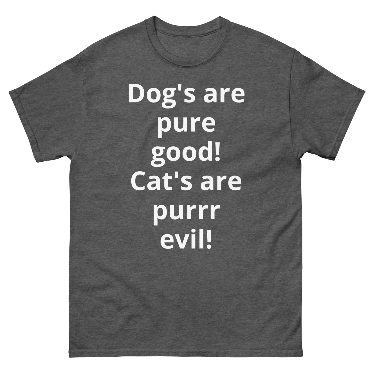 "Dog's are pure good! Cat's are purrr evil! WL" Men's classic tee