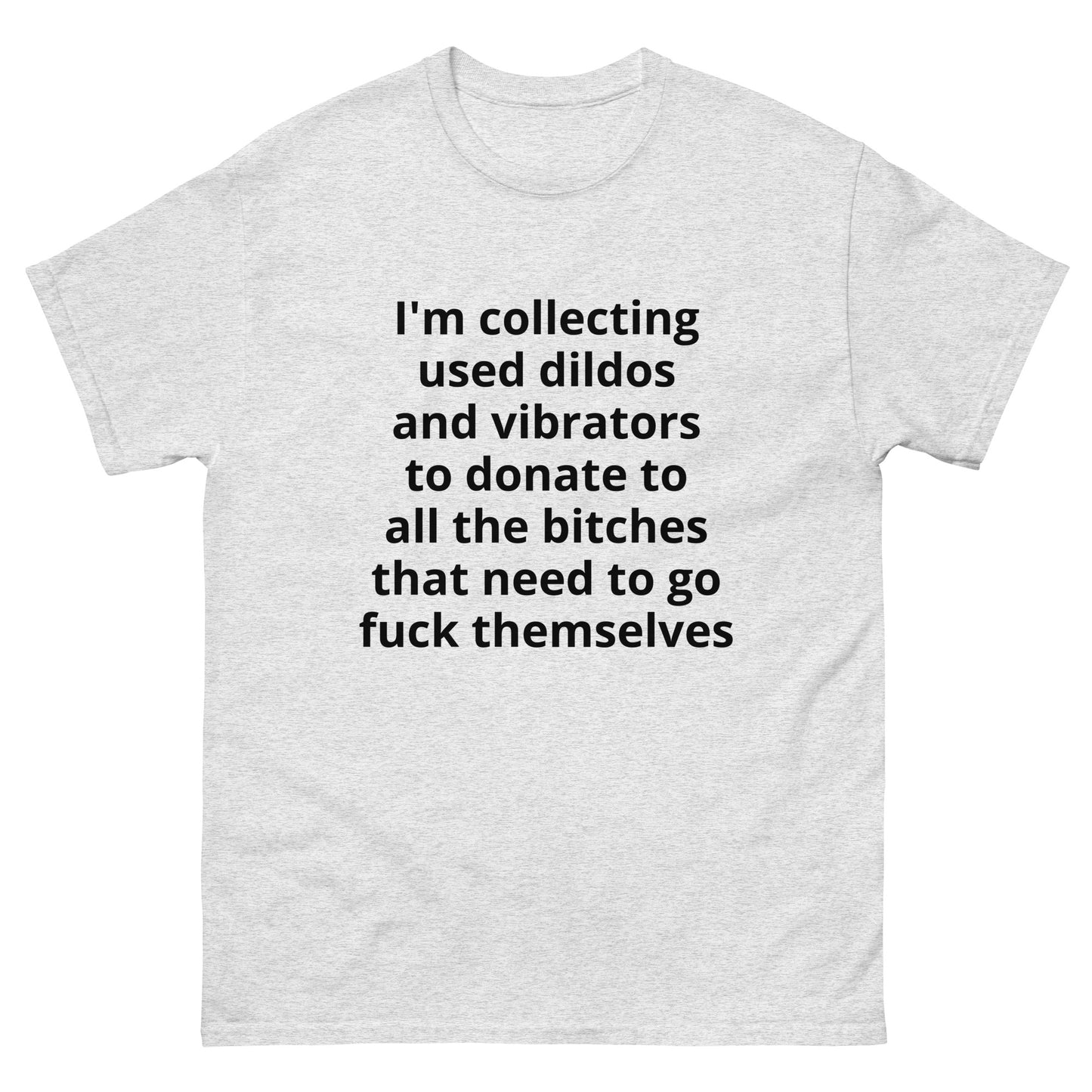 "I'm collecting used dildos and vibrators to donate to all the bitches that need to go fuck themselves BL" Men's classic tee