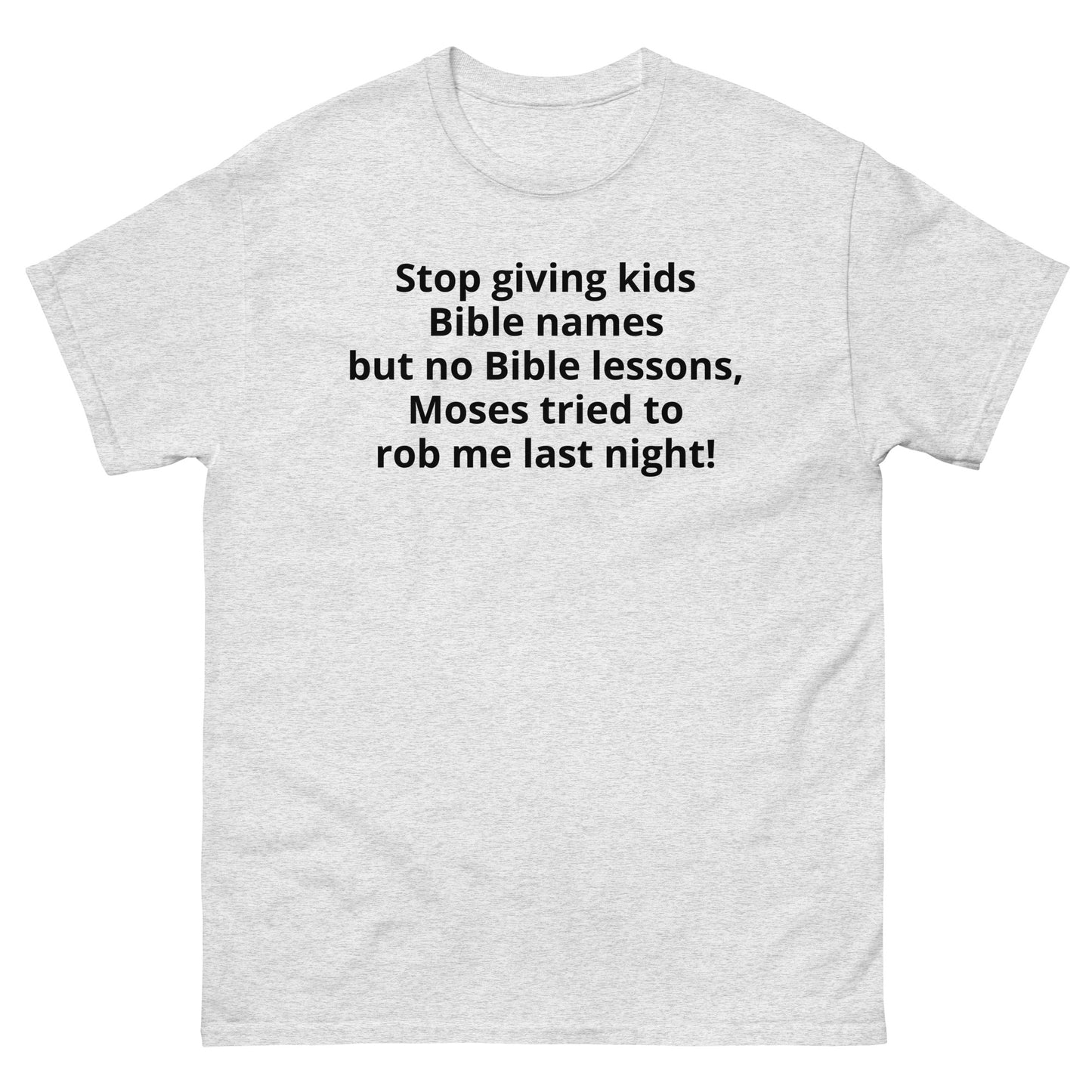 "Stop giving kids Bible names but no Bible lessons, Moses tried to rob me last night! BL" Men's classic tee