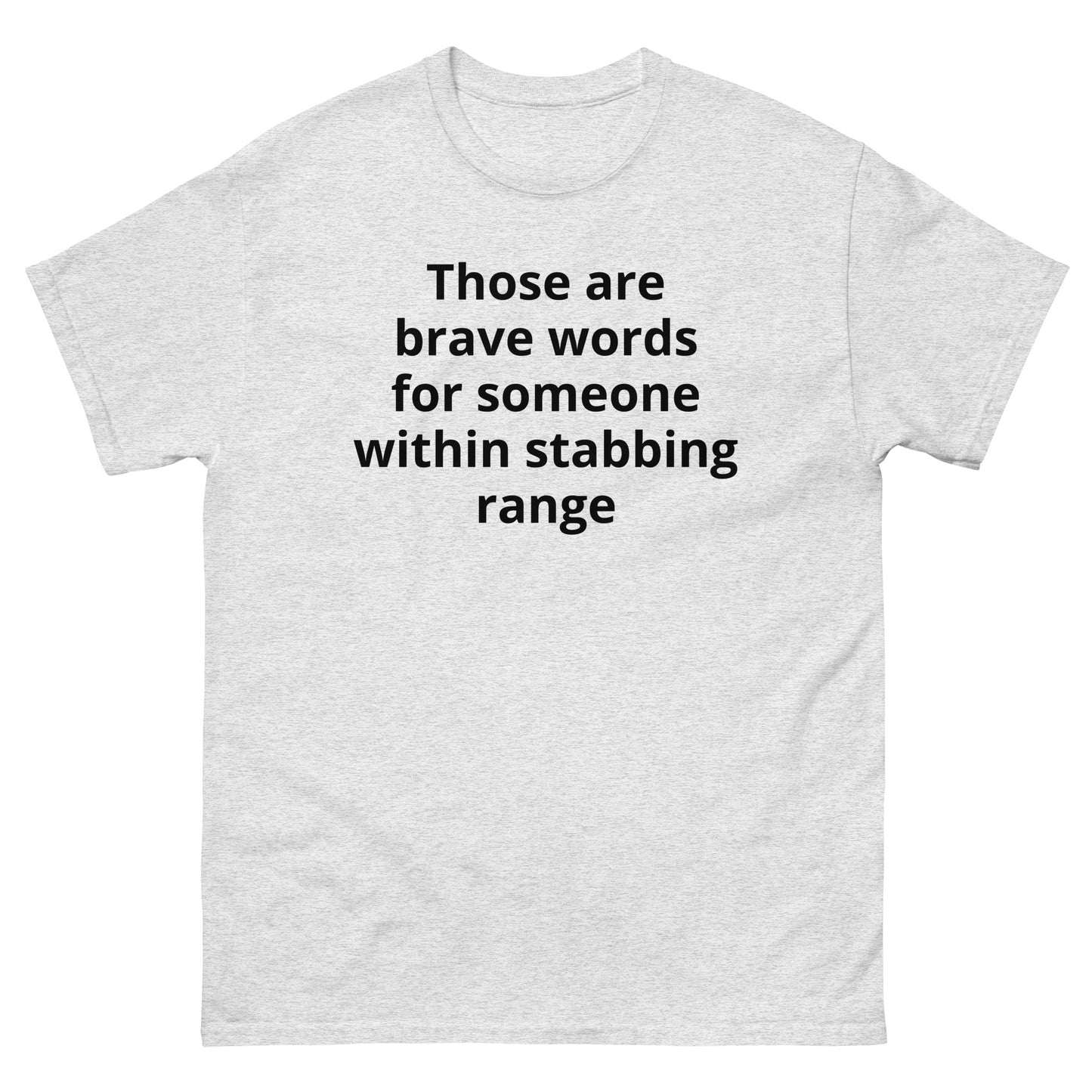 "Those are brave words for someone within stabbing range BL" Men's classic tee