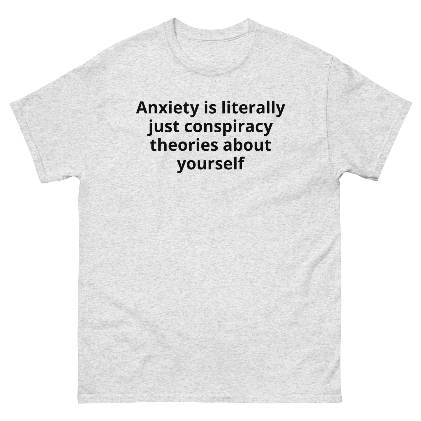 "Anxiety is literally just conspiracy theories about yourself BL" Men's classic tee