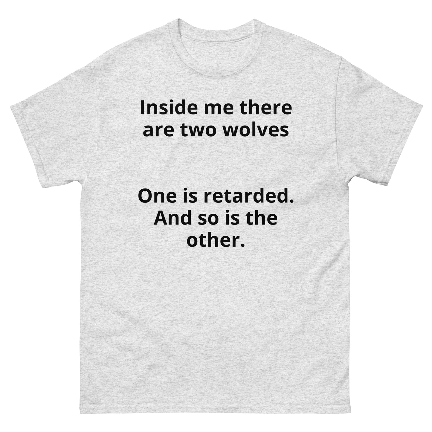 "Inside me there are two wolves One is retarded. And so is the other. BL" Men's classic tee