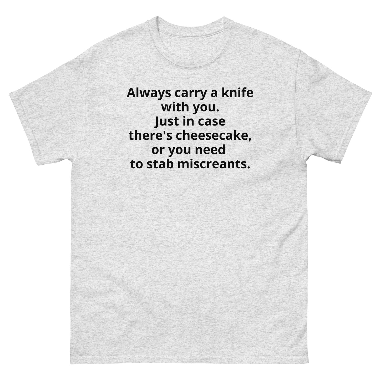 "Always carry a knife with you. Just in case there's cheesecake, or you need to stab miscreants. BL" Men's classic tee