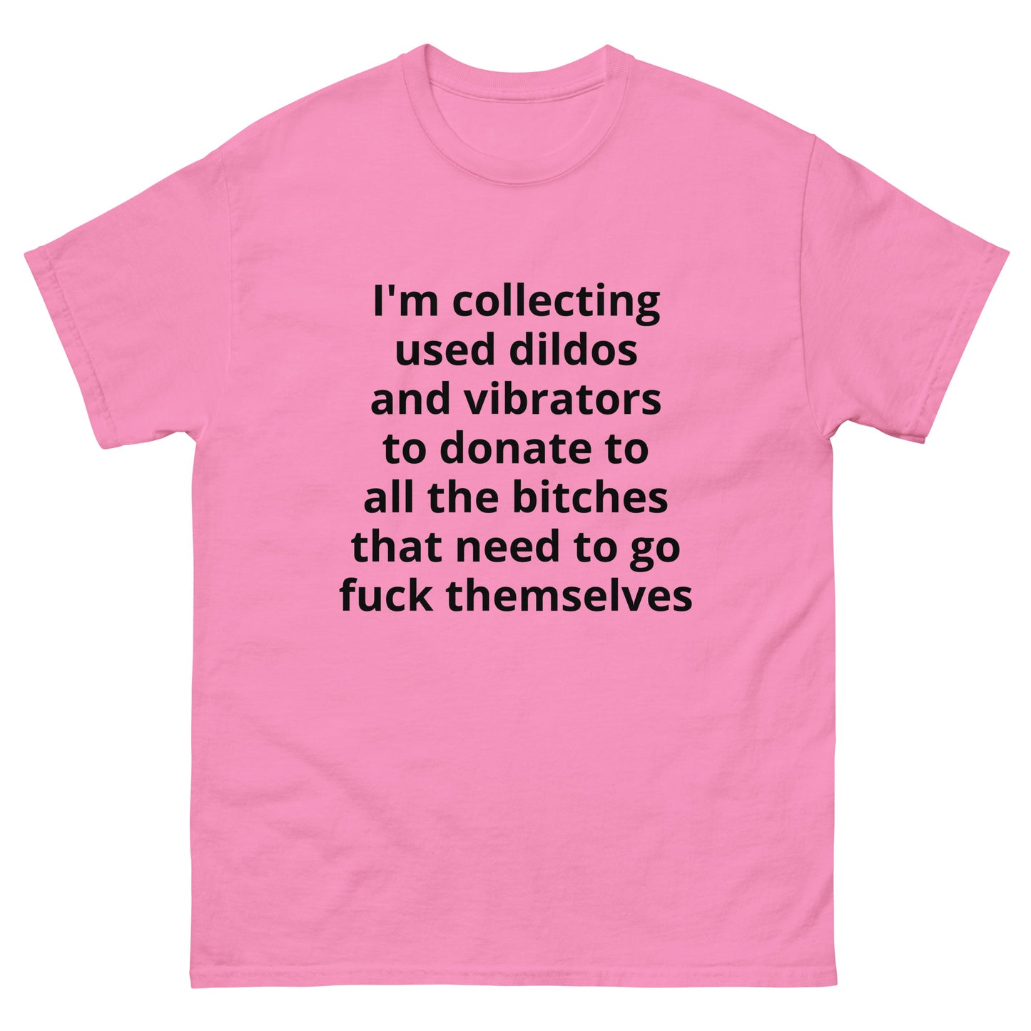 "I'm collecting used dildos and vibrators to donate to all the bitches that need to go fuck themselves BL" Men's classic tee