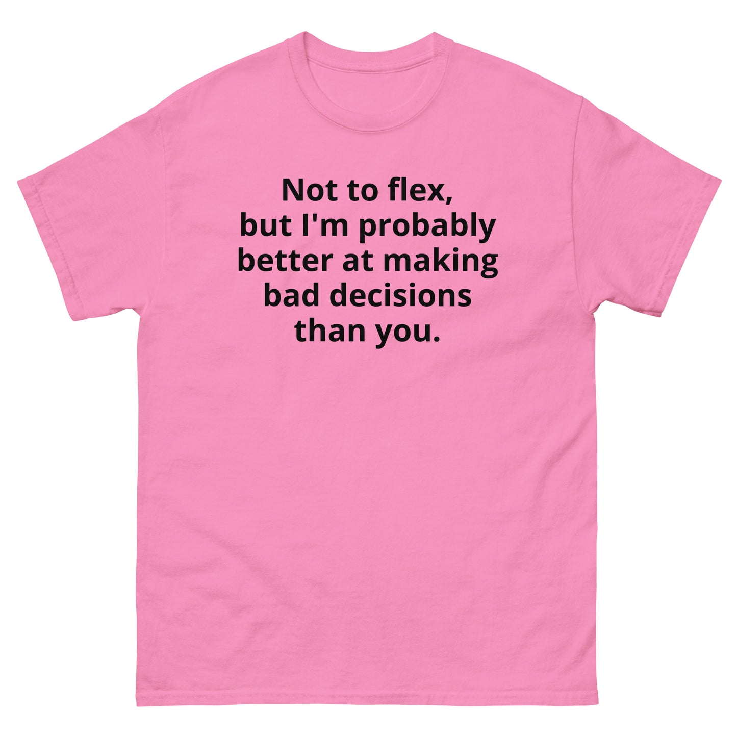 "Not to flex, but I'm probably better at making bad decisions than you. BL" Men's classic tee