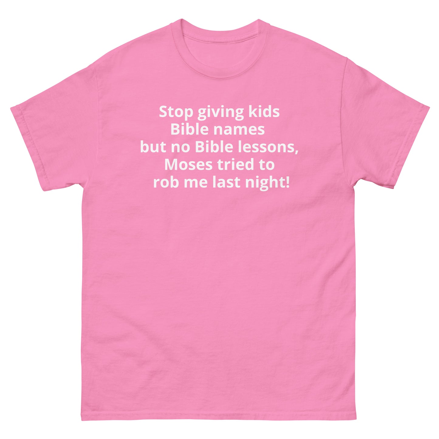 "Stop giving kids Bible names but no Bible lessons, Moses tried to rob me last night! WL" Men's classic tee