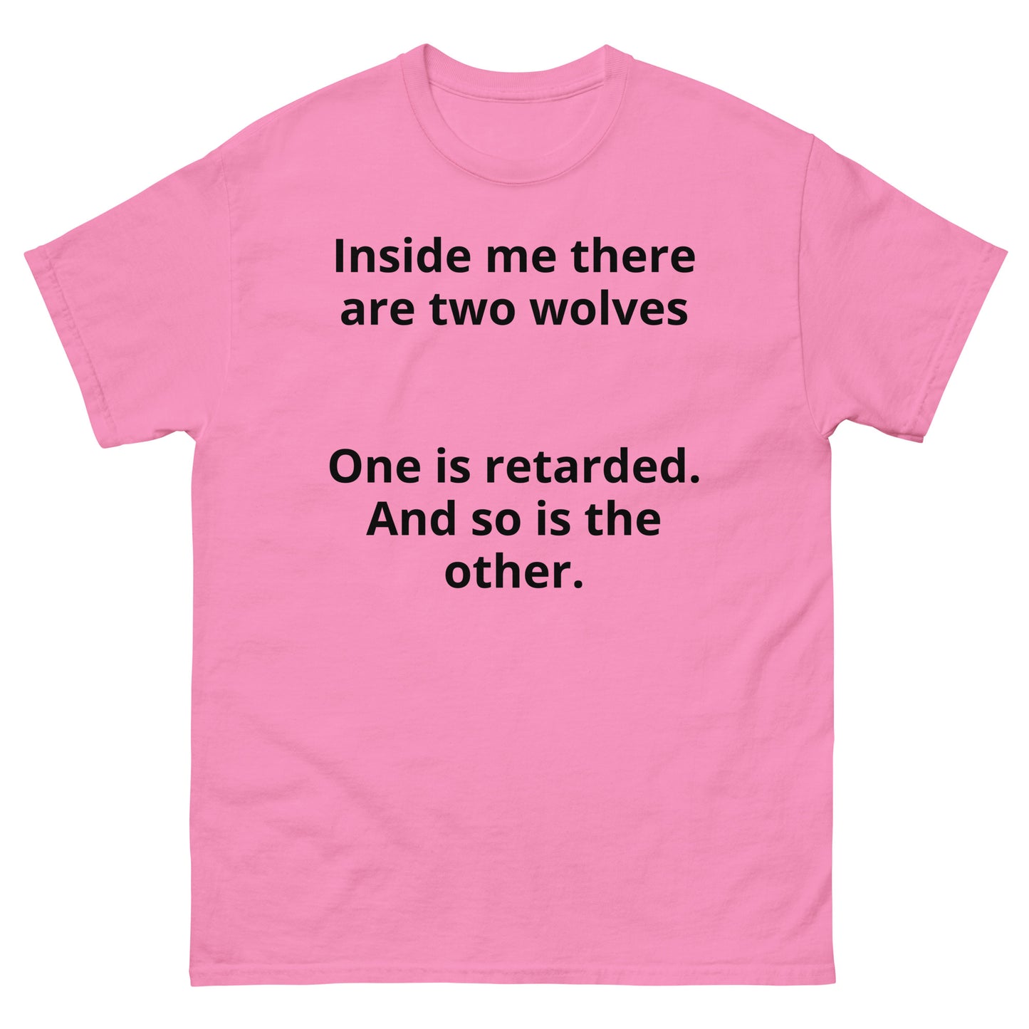 "Inside me there are two wolves One is retarded. And so is the other. BL" Men's classic tee