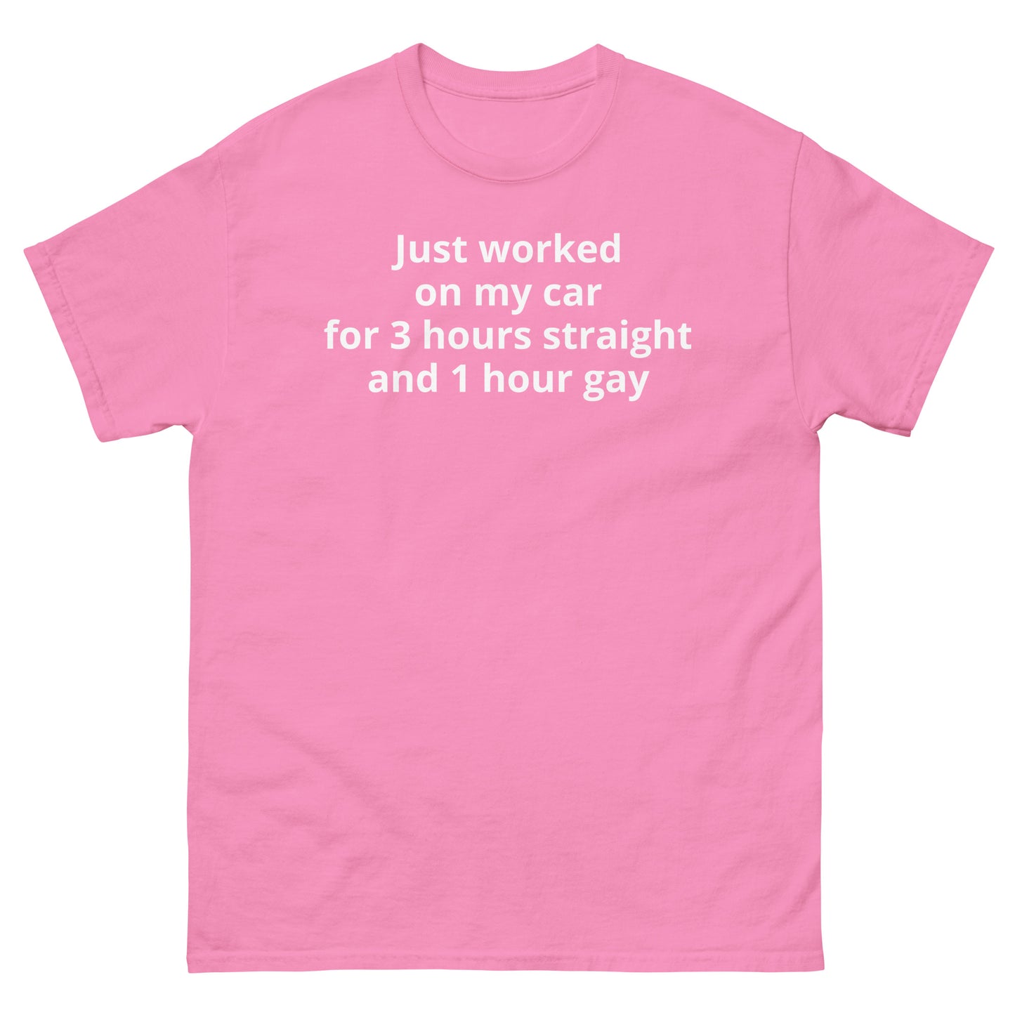 "Just worked on my car for 3 hours straight and 1 hour gay WL" Men's classic tee