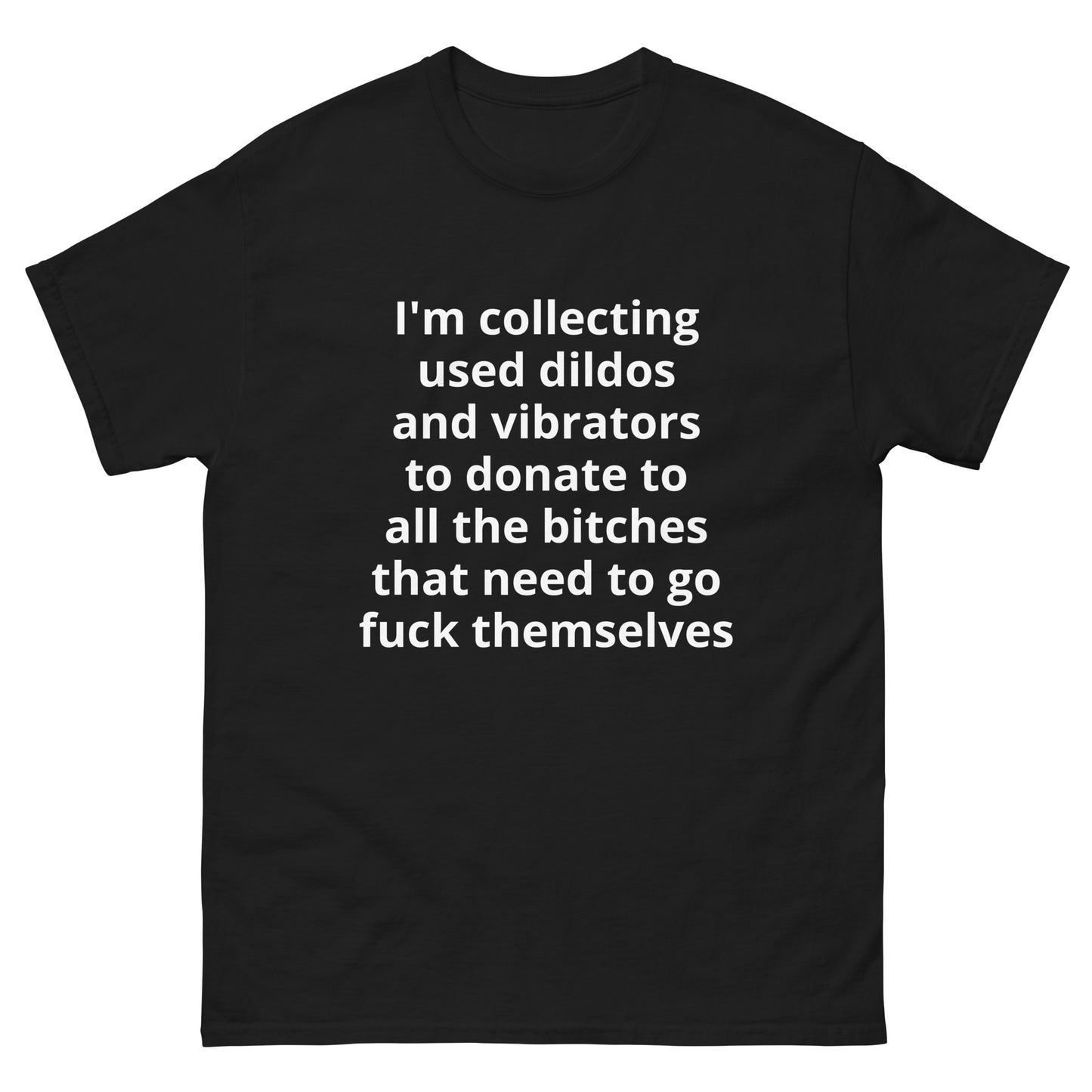 "I'm collecting used dildos and vibrators to donate to all the bitches that need to go fuck themselves WL" Men's classic tee