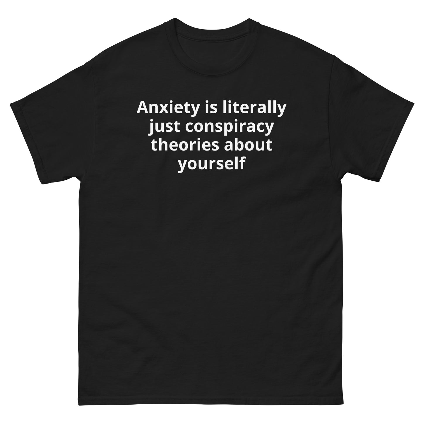 "Anxiety is literally just conspiracy theories about yourself WL" Men's classic tee