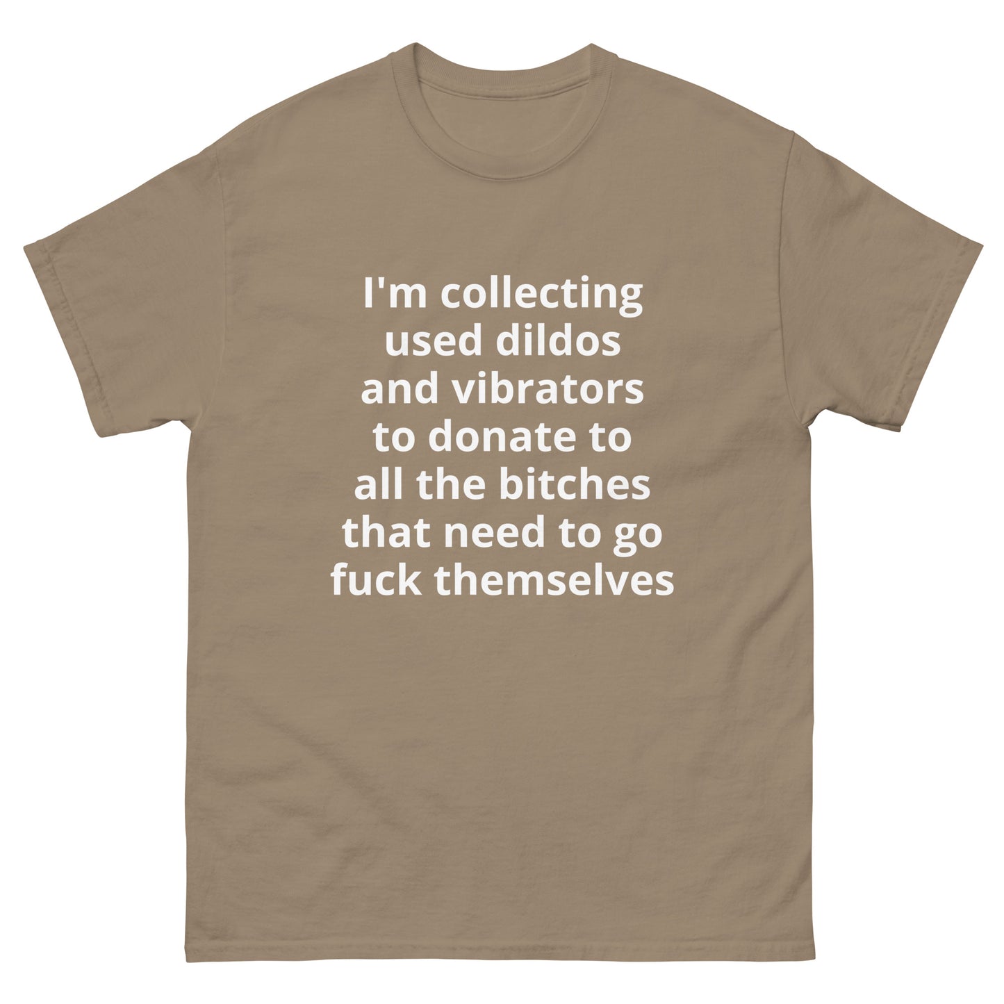 "I'm collecting used dildos and vibrators to donate to all the bitches that need to go fuck themselves WL" Men's classic tee