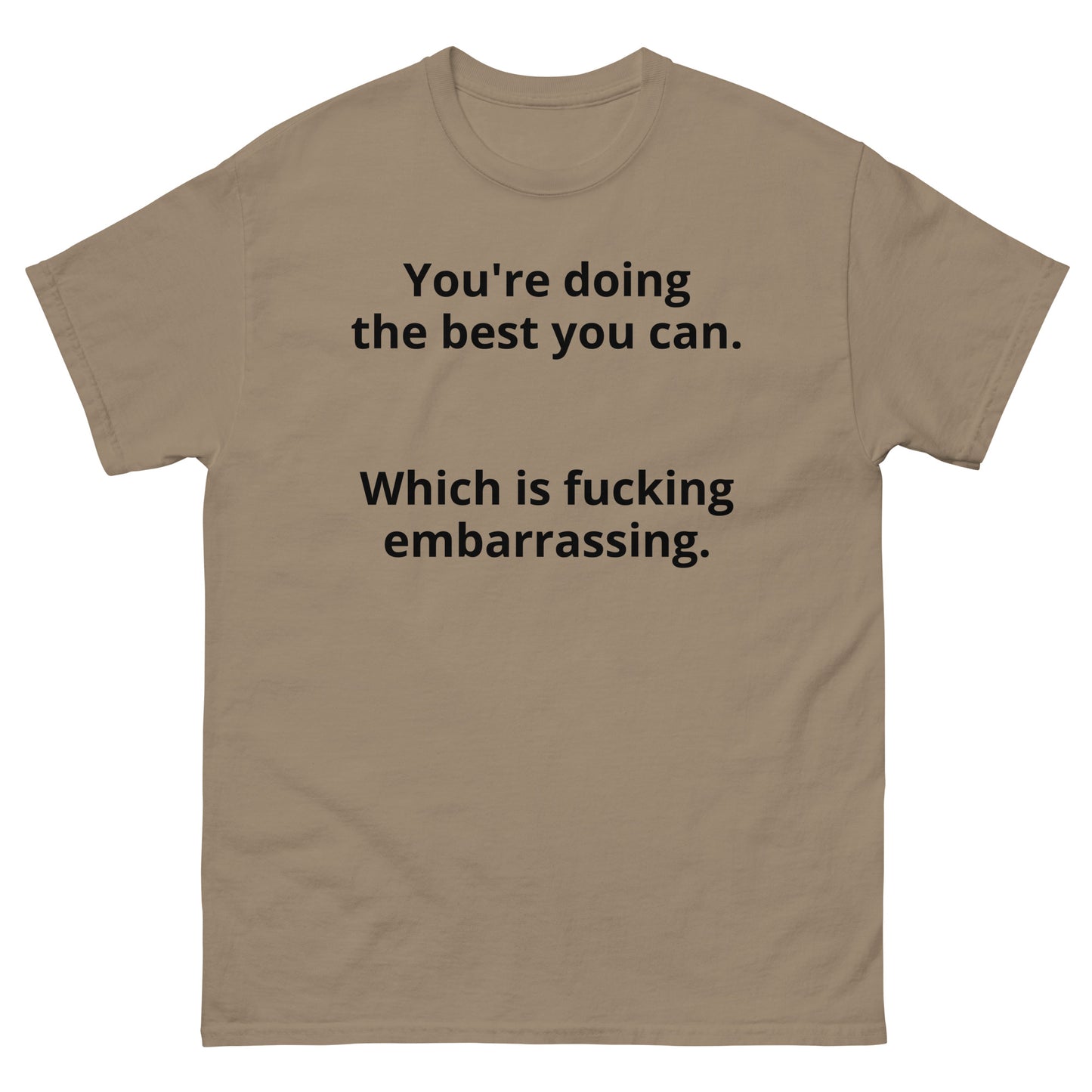 "You're doing the best you can. Which is fucking embarrassing. BL" Men's classic tee