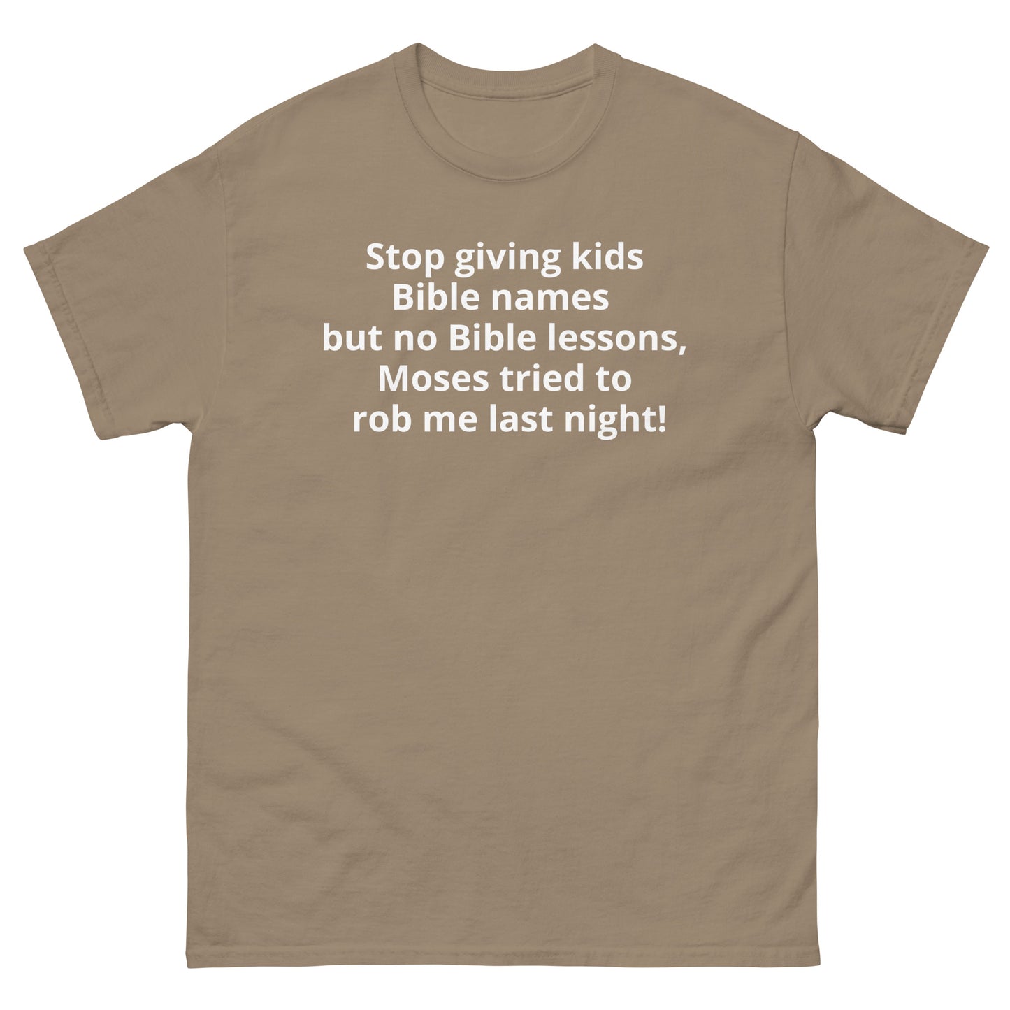 "Stop giving kids Bible names but no Bible lessons, Moses tried to rob me last night! WL" Men's classic tee