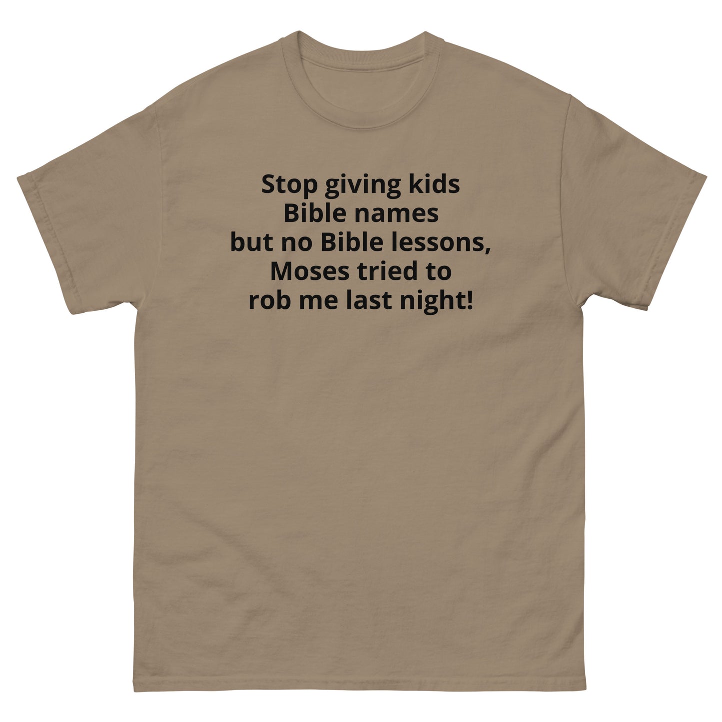 "Stop giving kids Bible names but no Bible lessons, Moses tried to rob me last night! BL" Men's classic tee