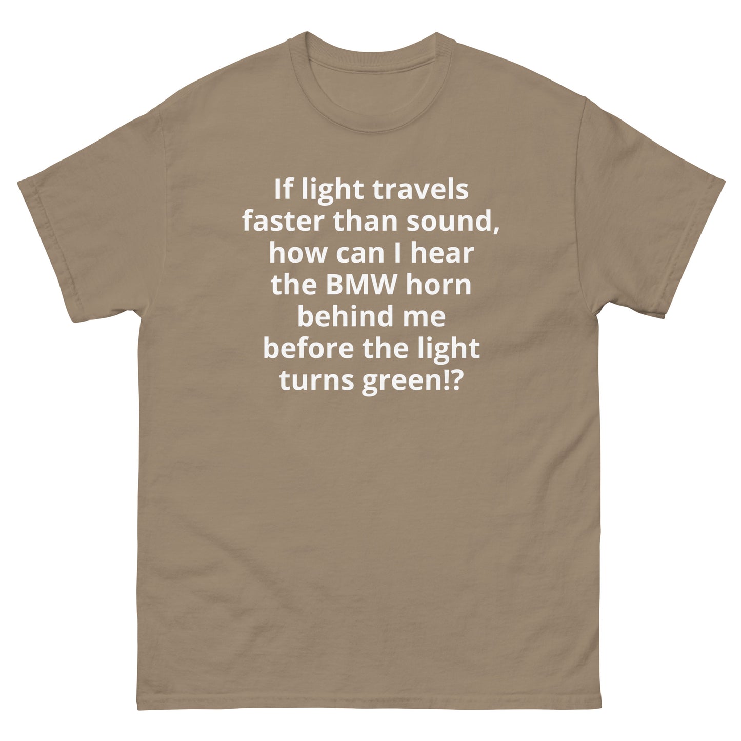 "If light travels faster than sound, how can I hear the BMW horn behind me before the light turns green!? WL" Men's classic tee