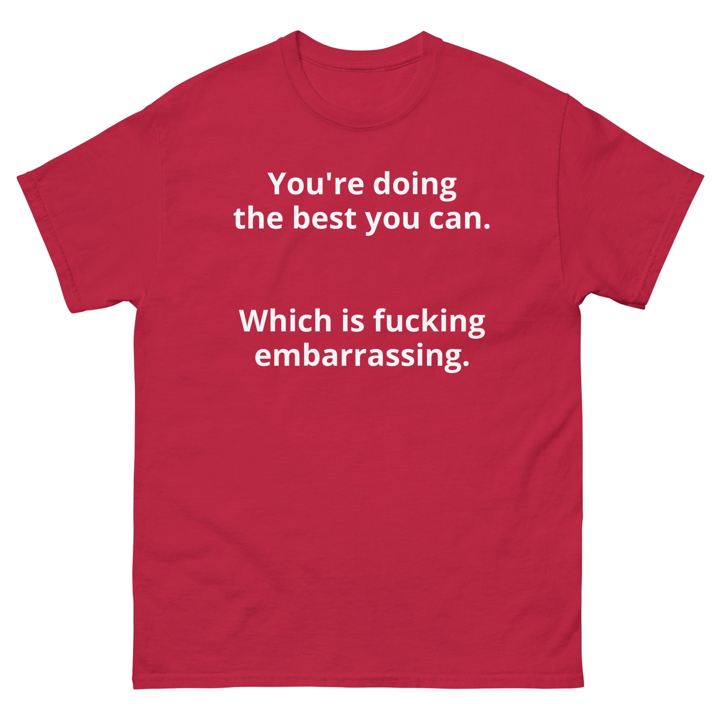 "You're doing the best you can. Which is fucking embarrassing. WL" Men's classic tee