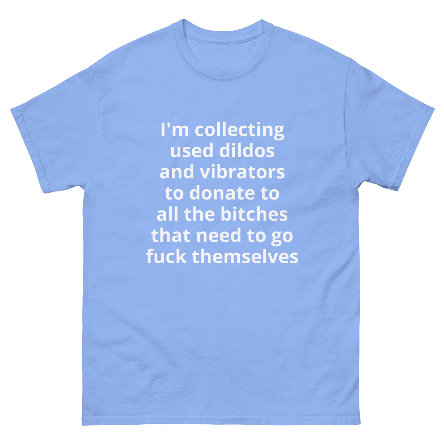 "I'm collecting used dildos and vibrators to donate to all the bitches that need to go fuck themselves WL" Men's classic tee