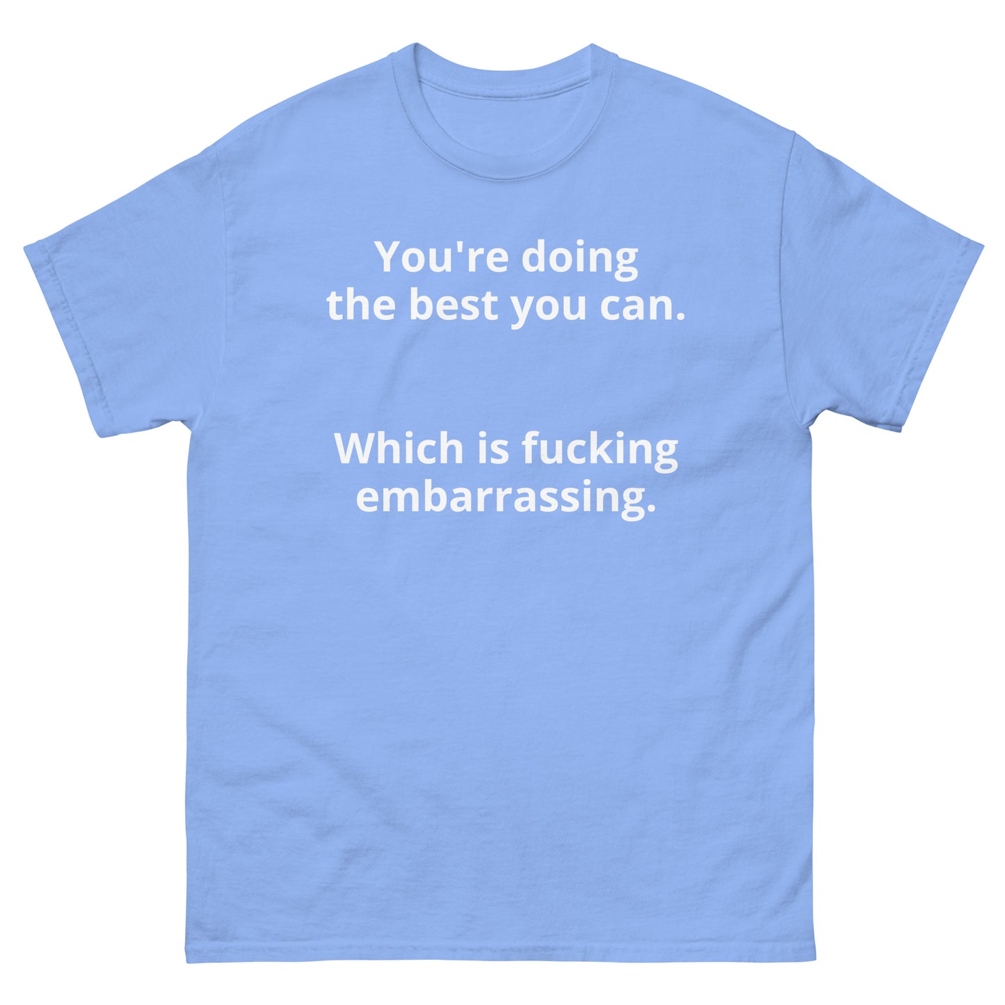 "You're doing the best you can. Which is fucking embarrassing. WL" Men's classic tee