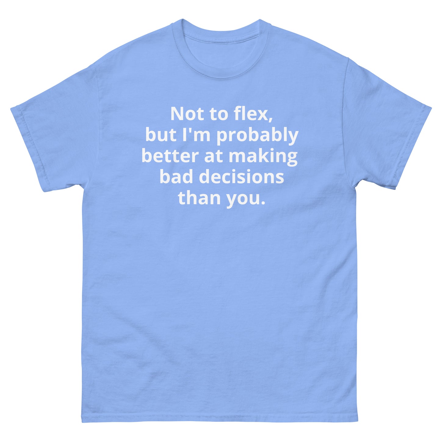 "Not to flex, but I'm probably better at making bad decisions than you. WL" Men's classic tee