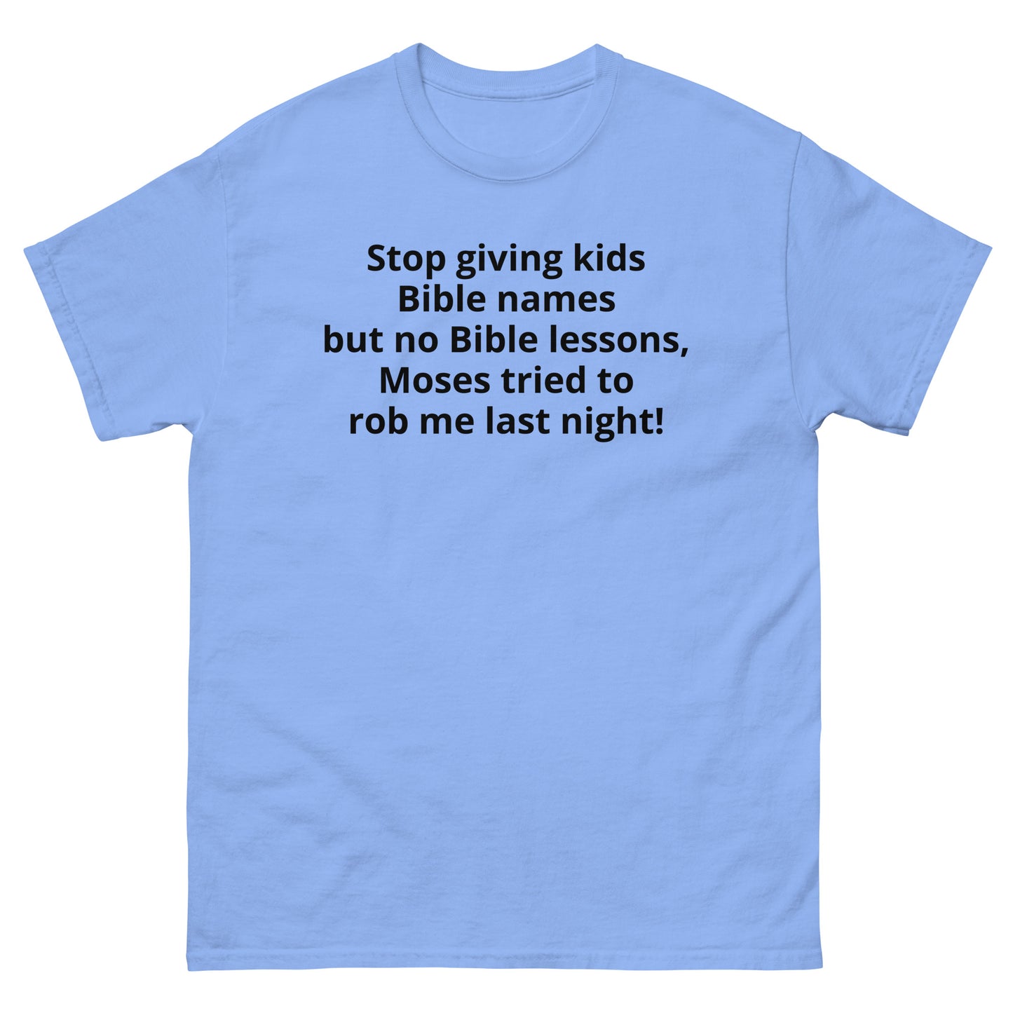 "Stop giving kids Bible names but no Bible lessons, Moses tried to rob me last night! BL" Men's classic tee