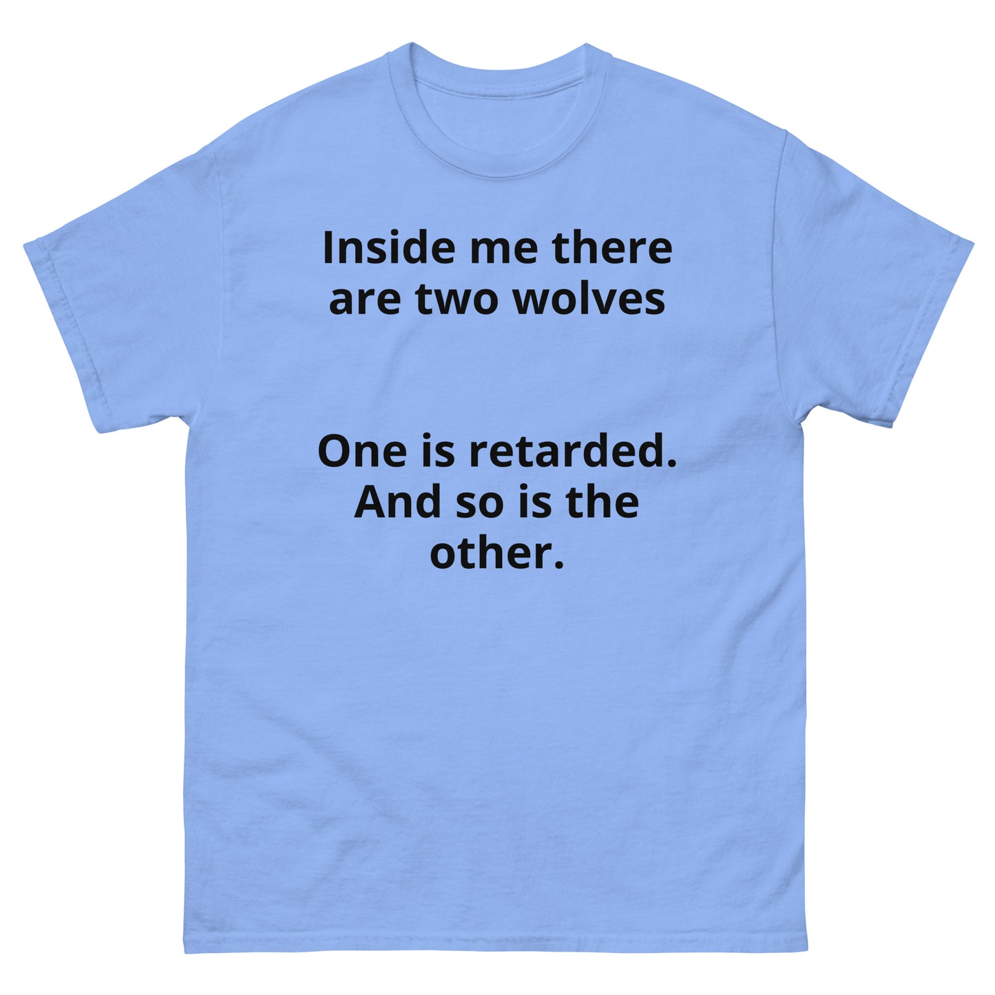 "Inside me there are two wolves One is retarded. And so is the other. BL" Men's classic tee