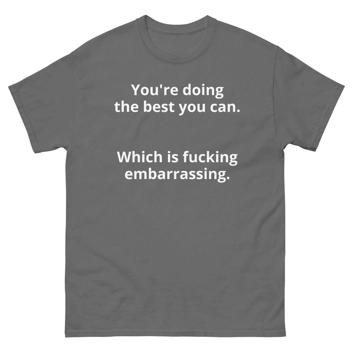 "You're doing the best you can. Which is fucking embarrassing. WL" Men's classic tee