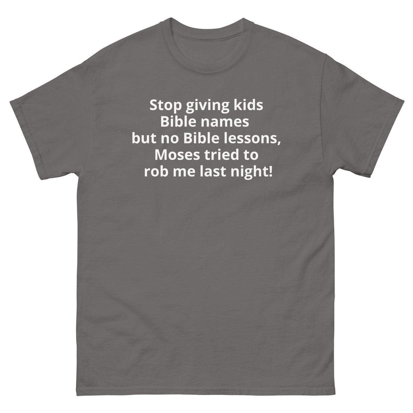 "Stop giving kids Bible names but no Bible lessons, Moses tried to rob me last night! WL" Men's classic tee