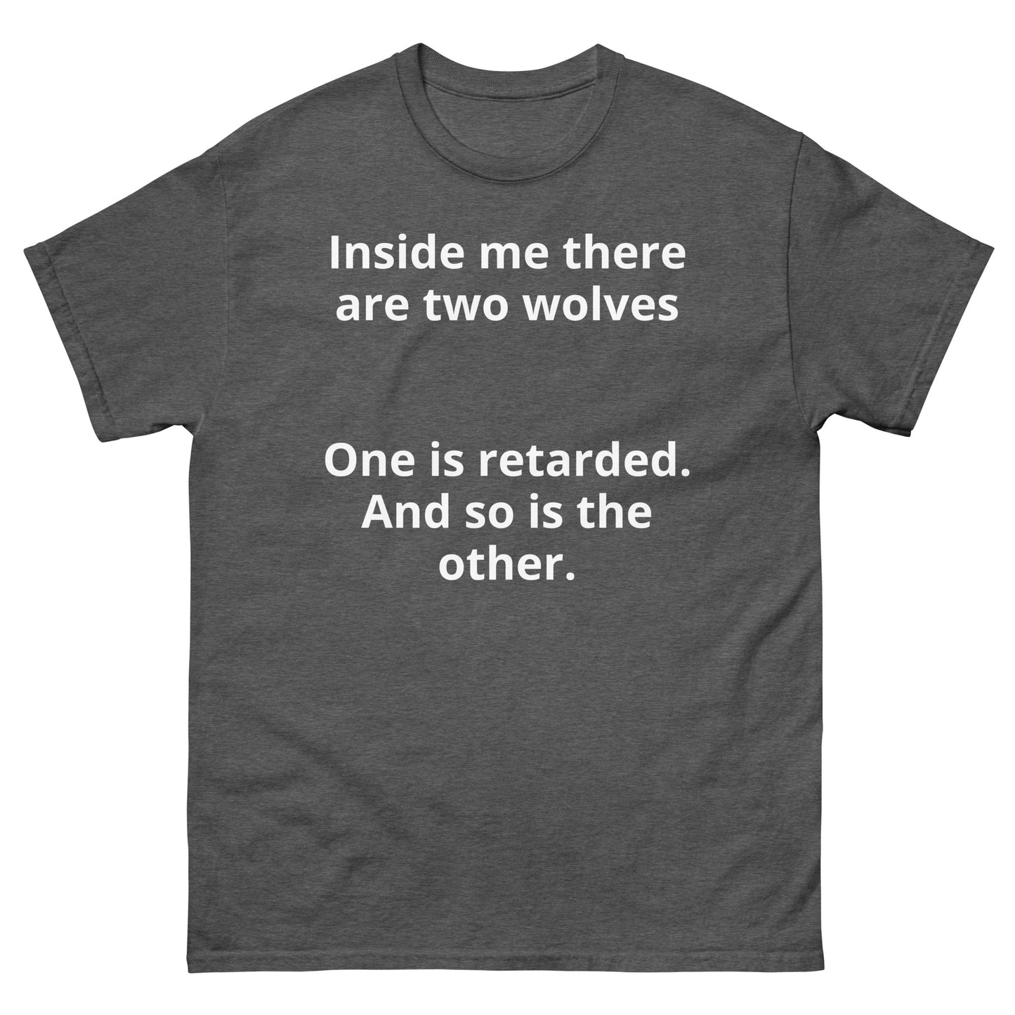 "Inside me there are two wolves One is retarded. And so is the other. WL" Men's classic tee