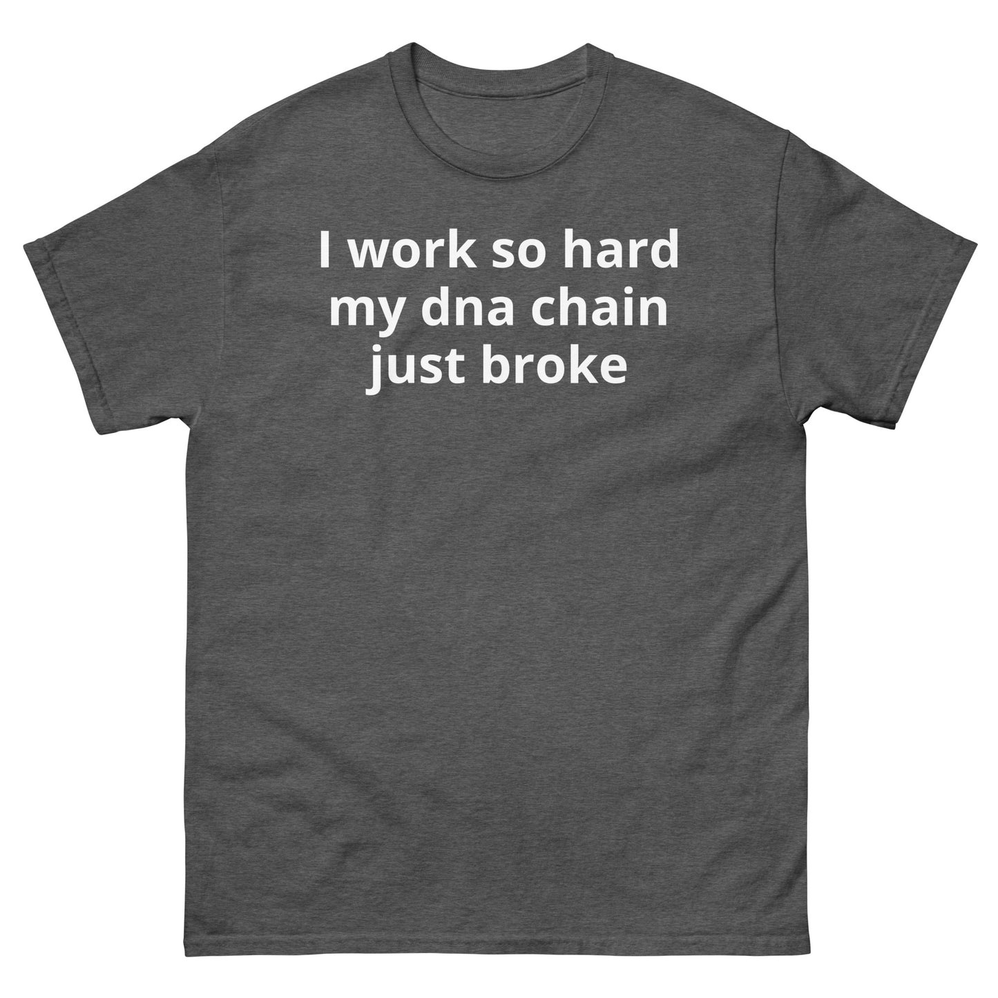 "I work so hard my dna chain just broke WL" Men's classic tee