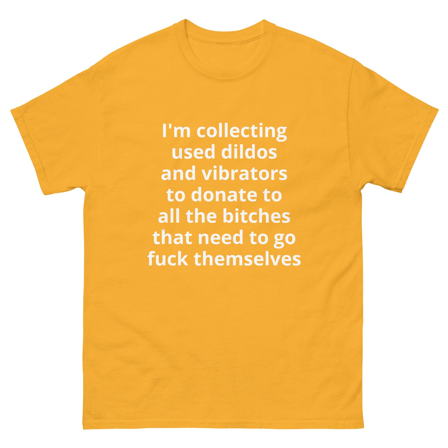 "I'm collecting used dildos and vibrators to donate to all the bitches that need to go fuck themselves WL" Men's classic tee