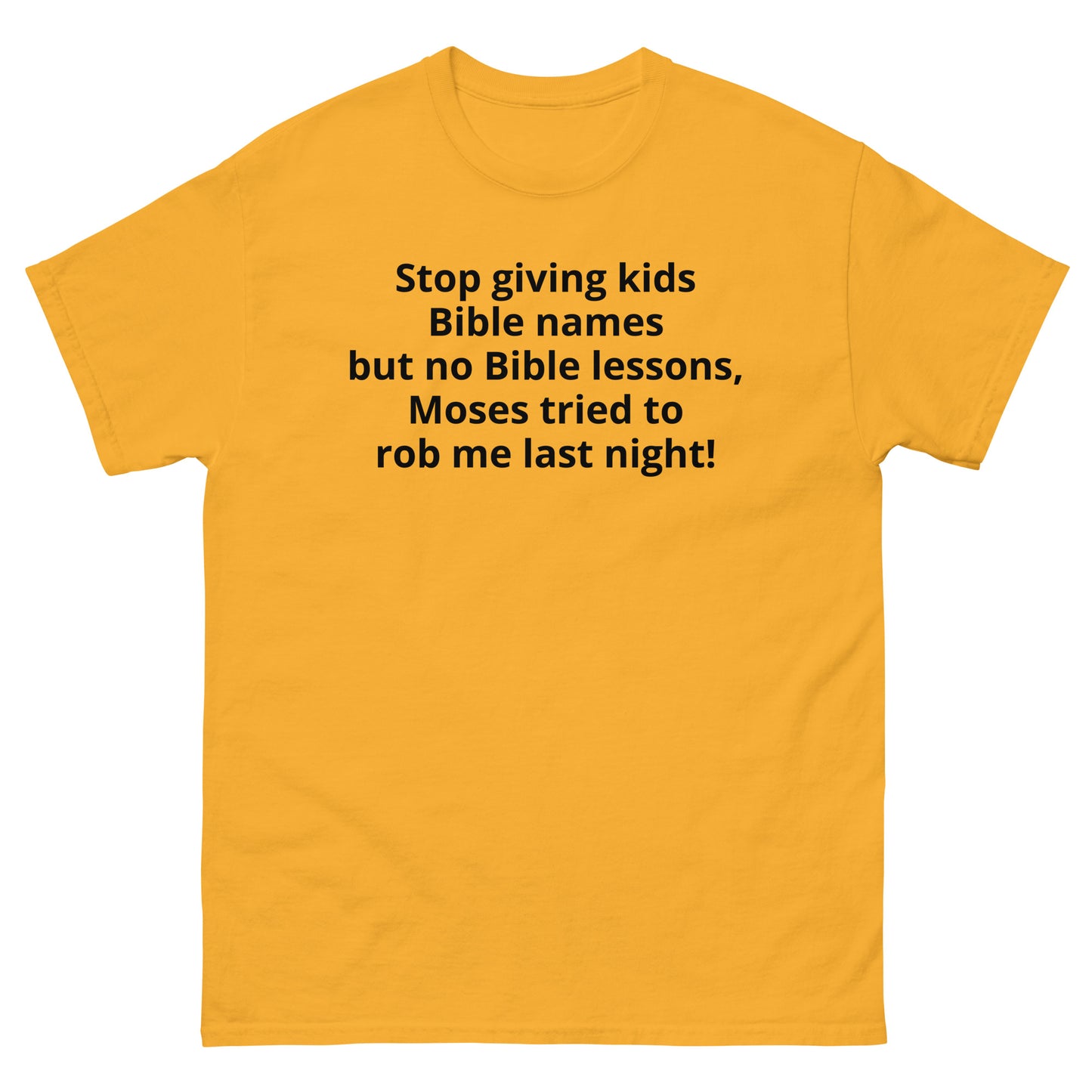 "Stop giving kids Bible names but no Bible lessons, Moses tried to rob me last night! BL" Men's classic tee