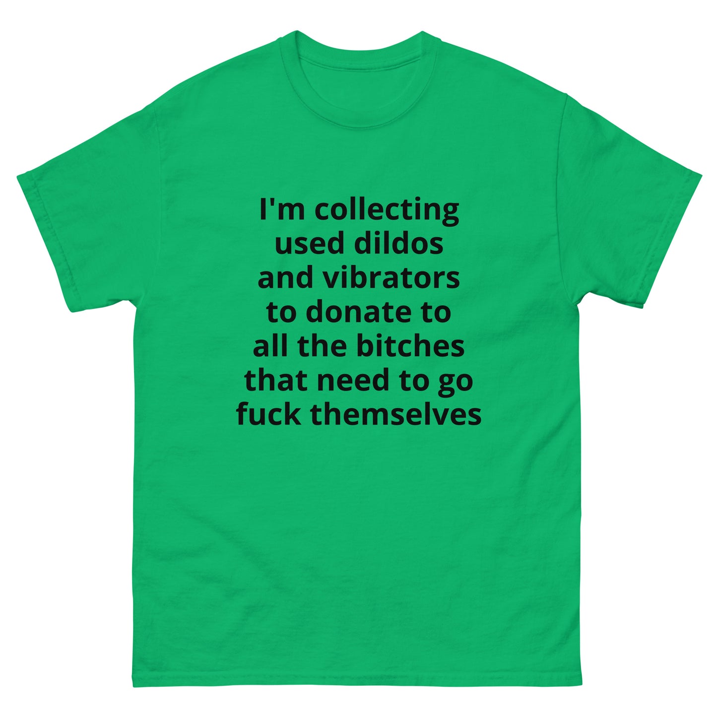 "I'm collecting used dildos and vibrators to donate to all the bitches that need to go fuck themselves BL" Men's classic tee