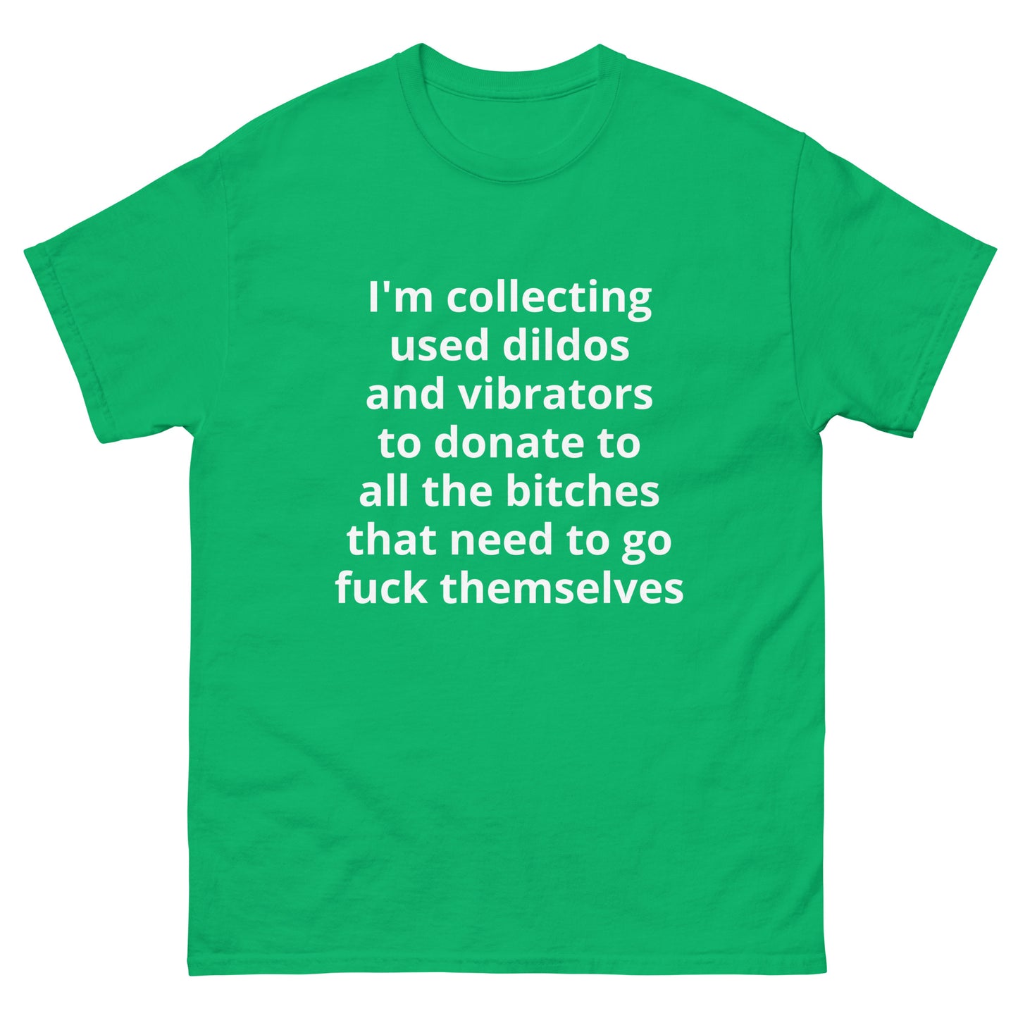 "I'm collecting used dildos and vibrators to donate to all the bitches that need to go fuck themselves WL" Men's classic tee