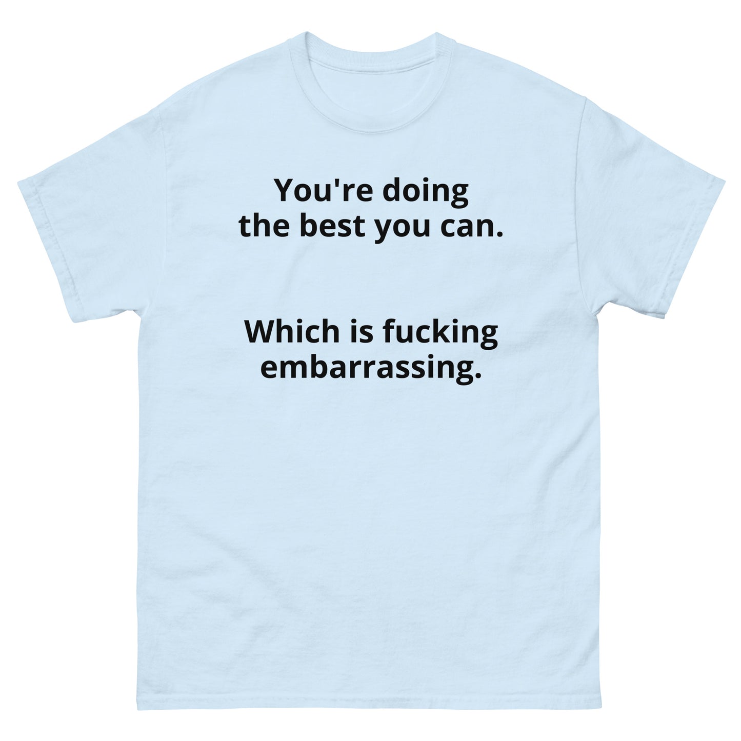 "You're doing the best you can. Which is fucking embarrassing. BL" Men's classic tee