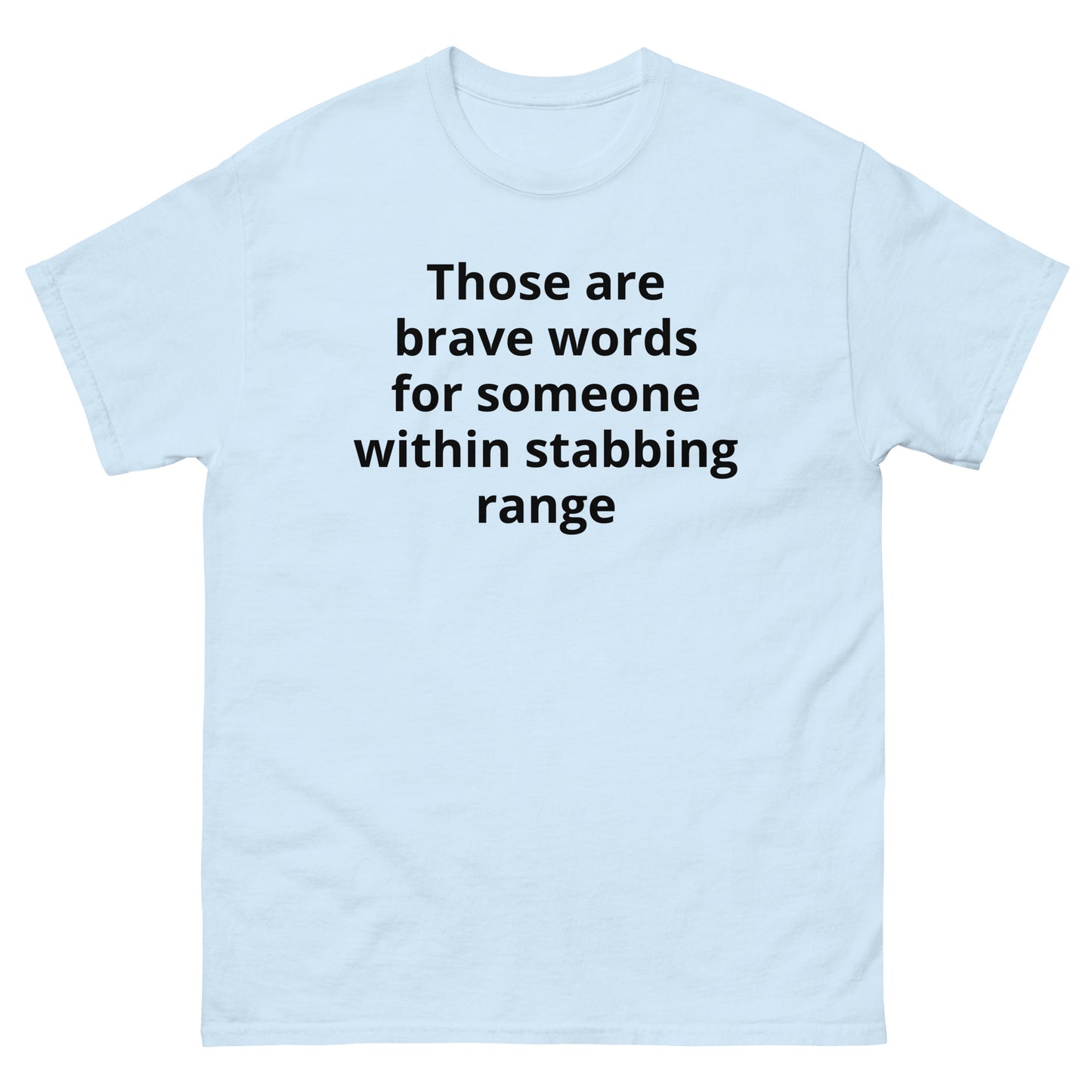 "Those are brave words for someone within stabbing range BL" Men's classic tee