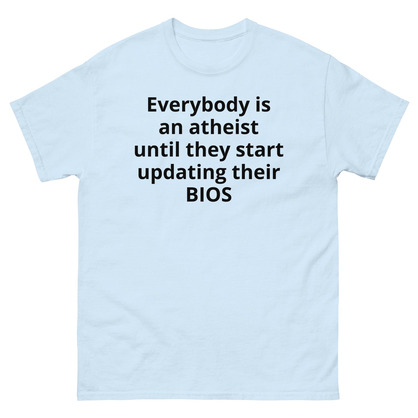 "Everybody is an atheist until they start updating their BIOS BL" Men's classic tee