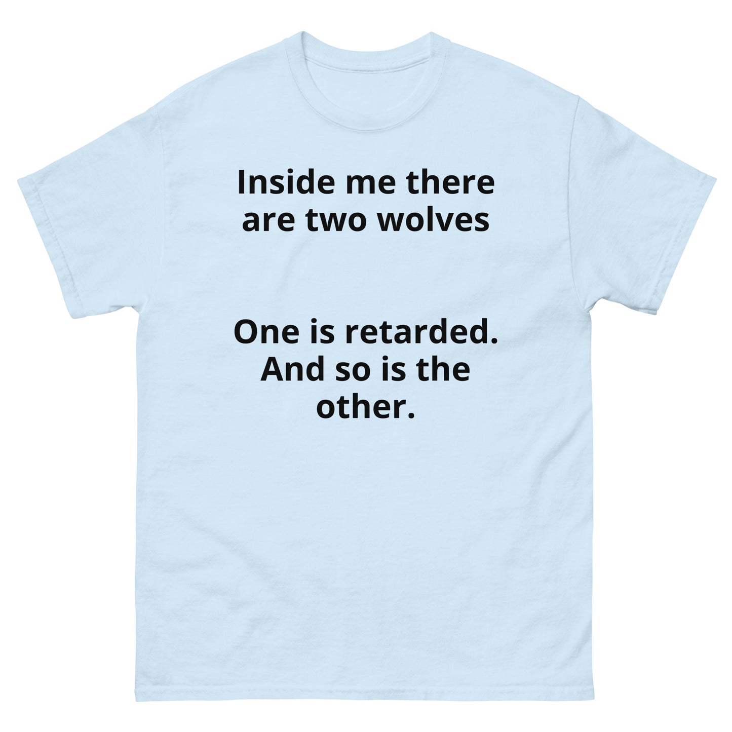 "Inside me there are two wolves One is retarded. And so is the other. BL" Men's classic tee