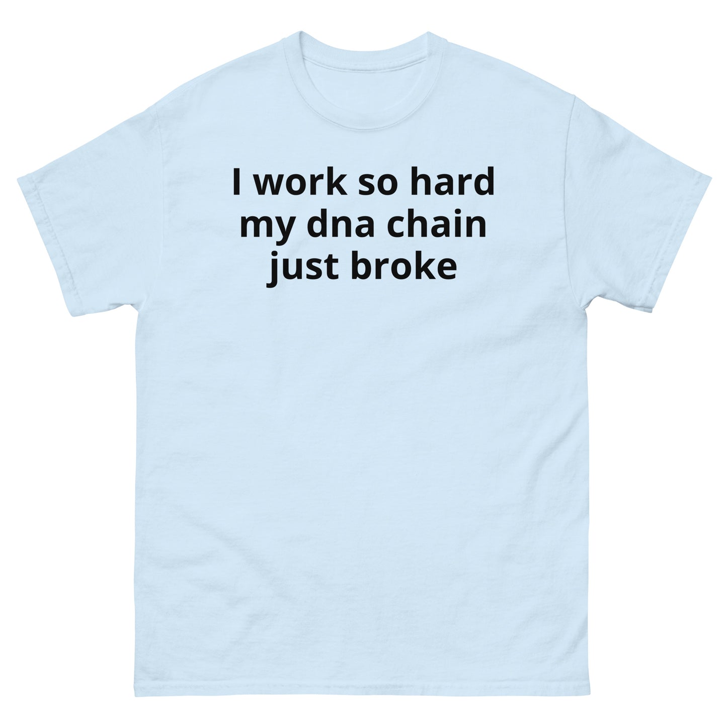 "I work so hard my dna chain just broke BL" Men's classic tee