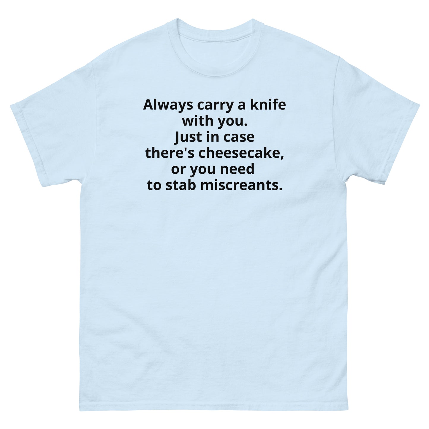 "Always carry a knife with you. Just in case there's cheesecake, or you need to stab miscreants. BL" Men's classic tee