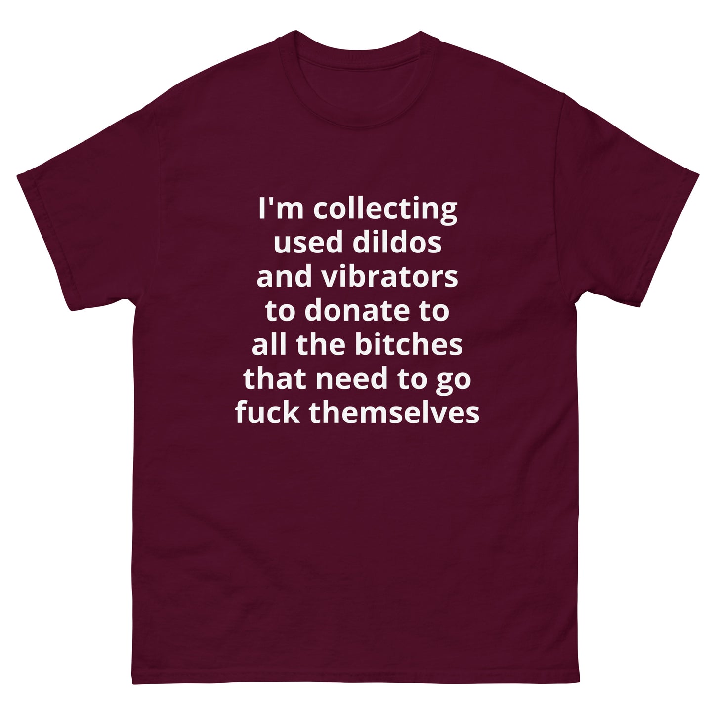 "I'm collecting used dildos and vibrators to donate to all the bitches that need to go fuck themselves WL" Men's classic tee