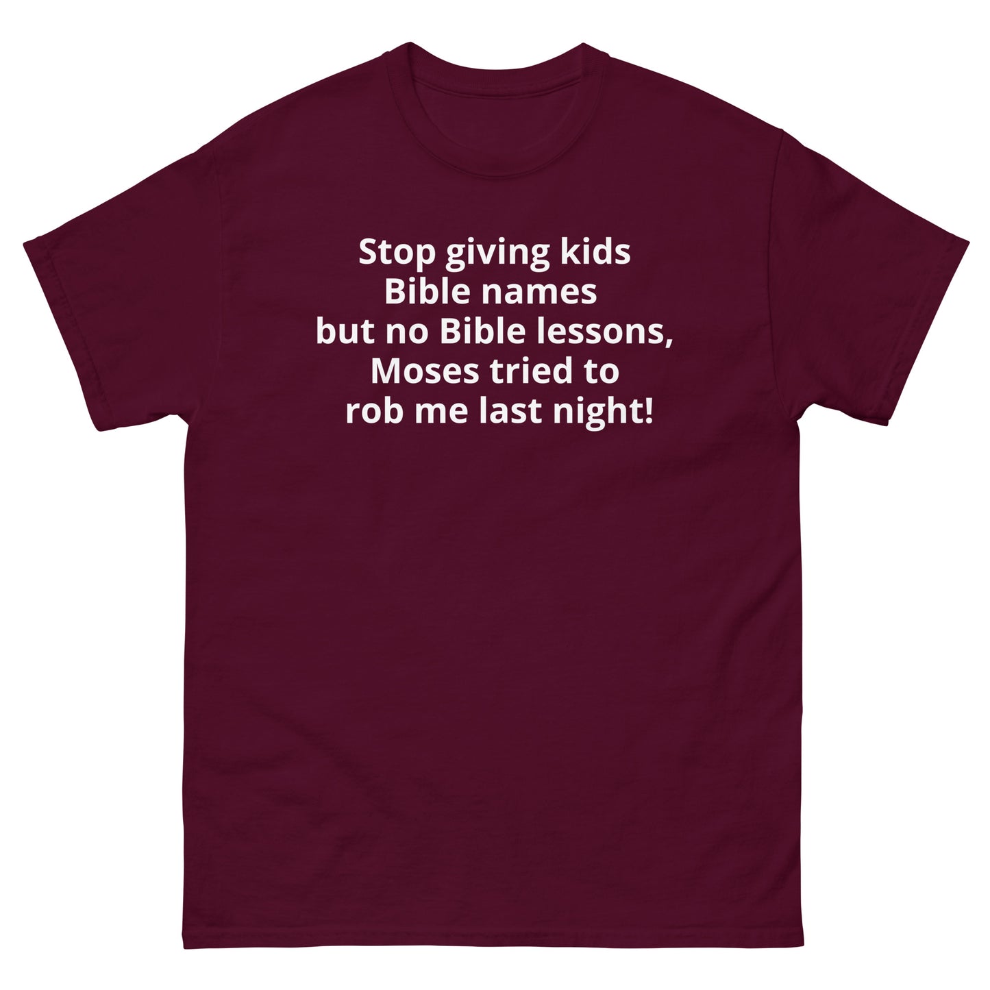 "Stop giving kids Bible names but no Bible lessons, Moses tried to rob me last night! WL" Men's classic tee