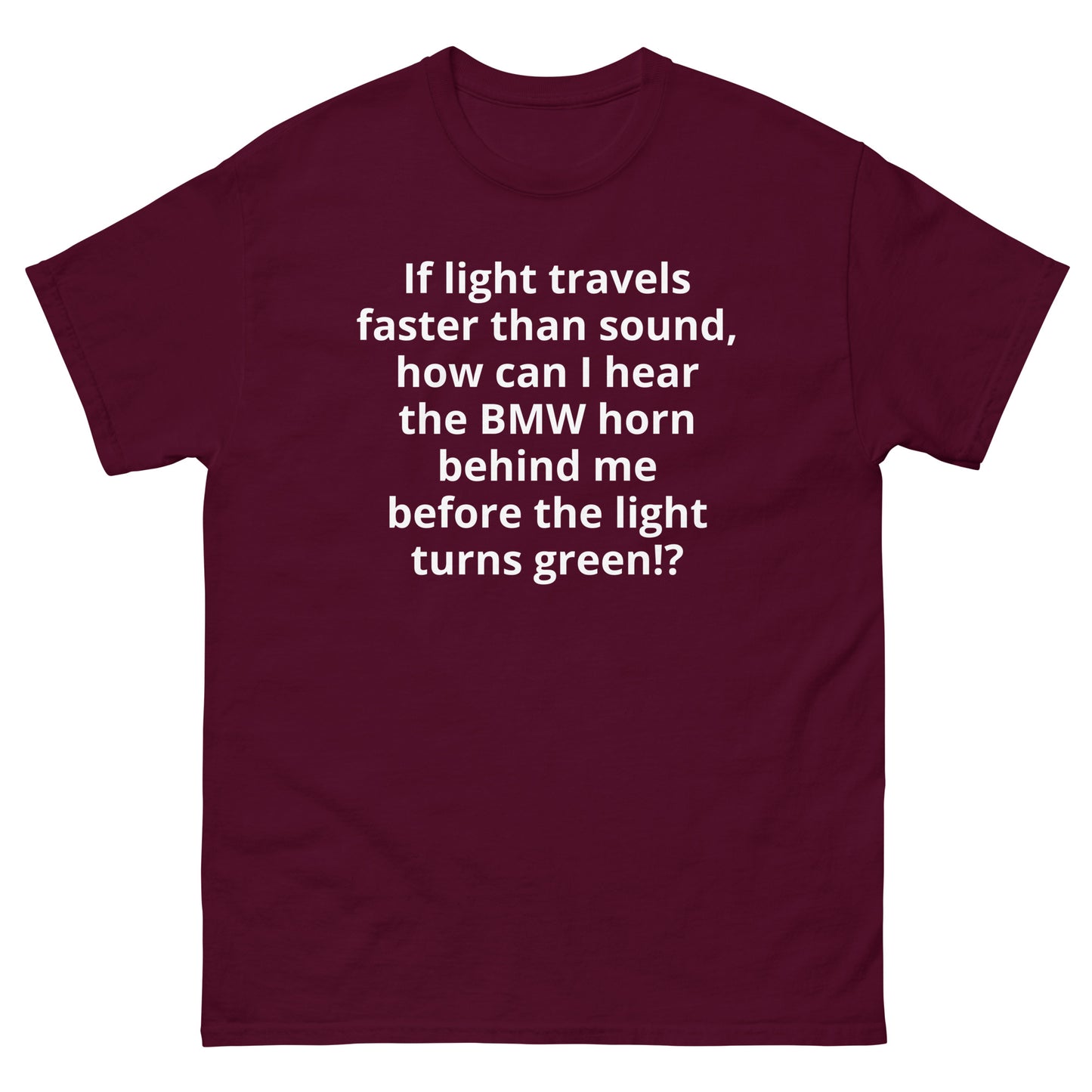 "If light travels faster than sound, how can I hear the BMW horn behind me before the light turns green!? WL" Men's classic tee