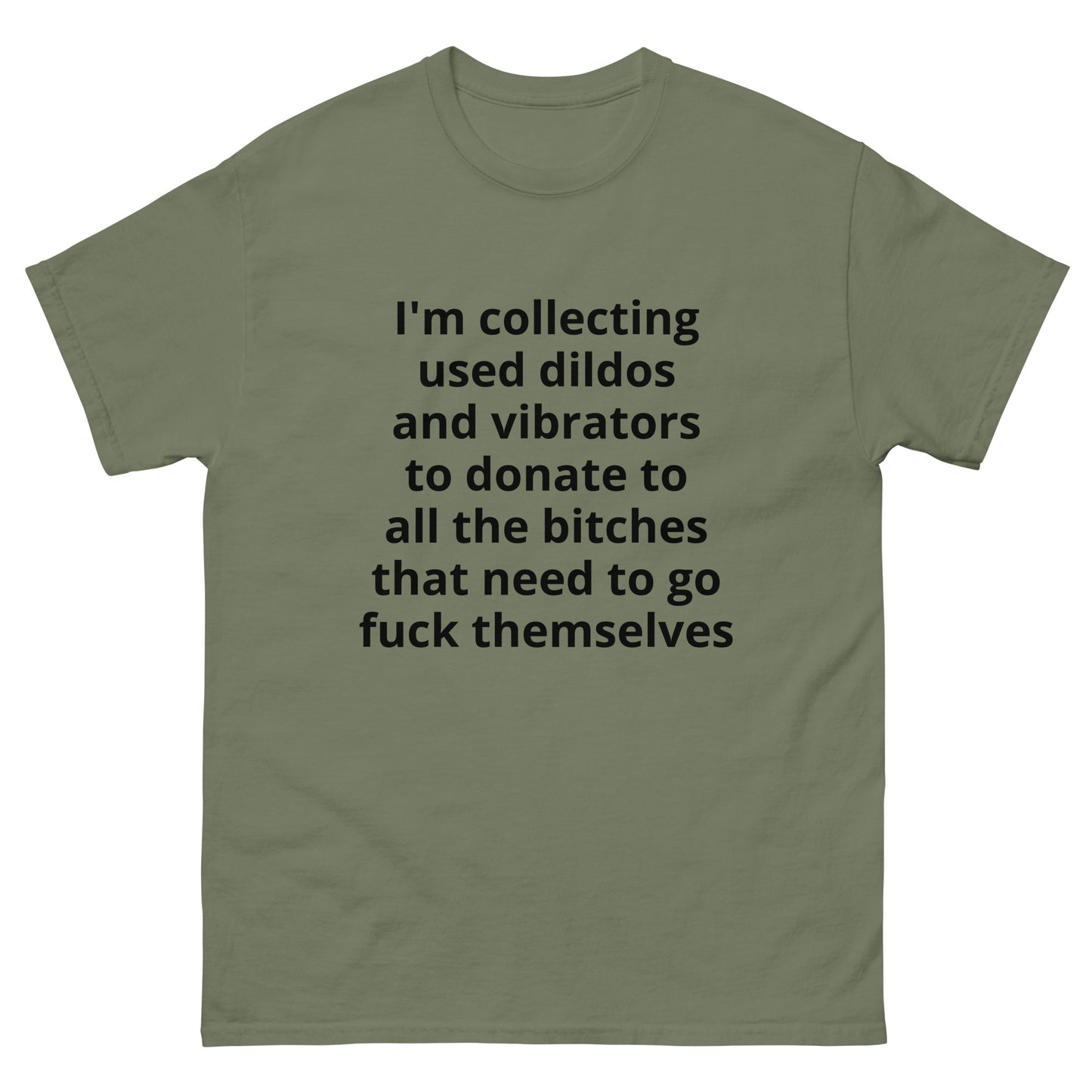 "I'm collecting used dildos and vibrators to donate to all the bitches that need to go fuck themselves BL" Men's classic tee