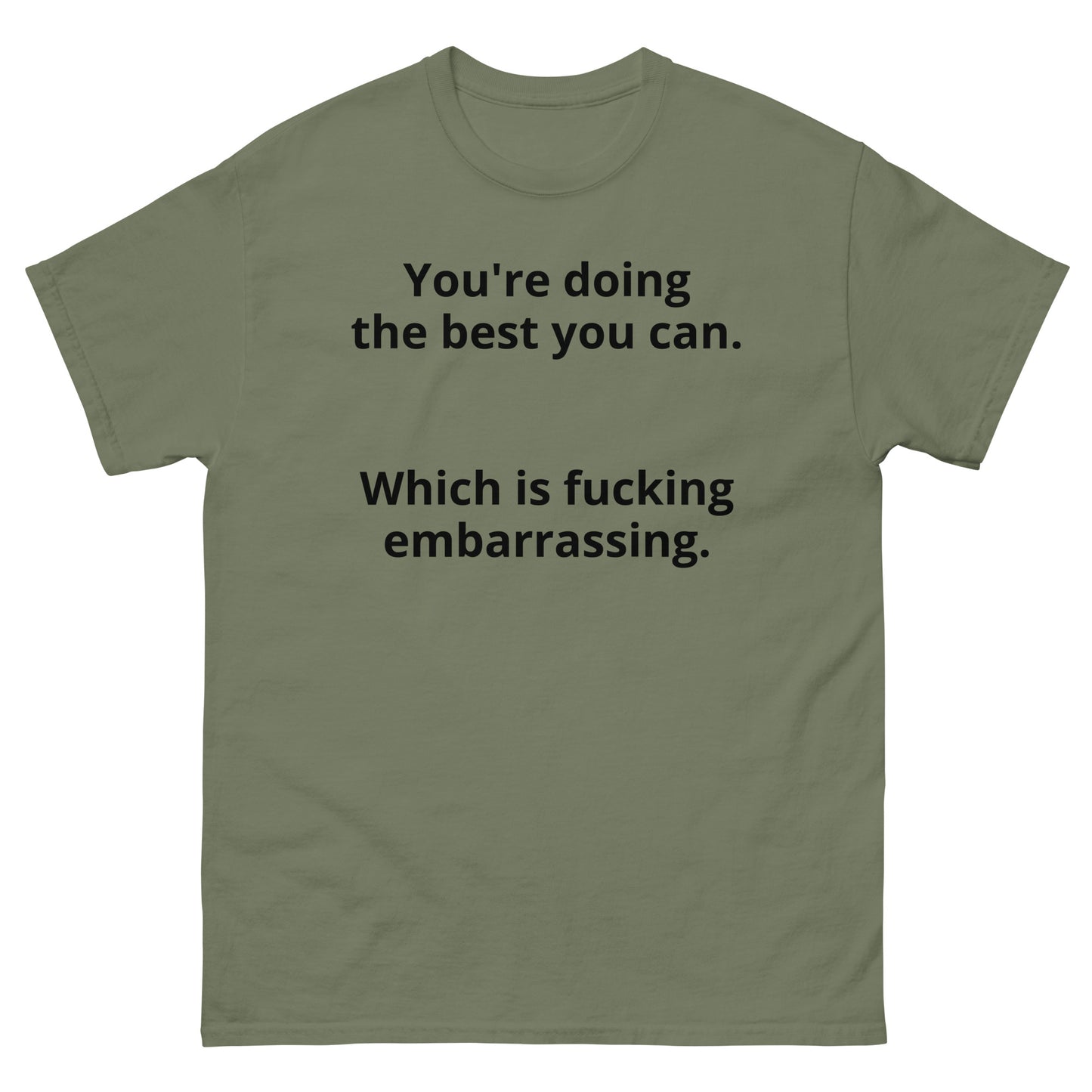 "You're doing the best you can. Which is fucking embarrassing. BL" Men's classic tee