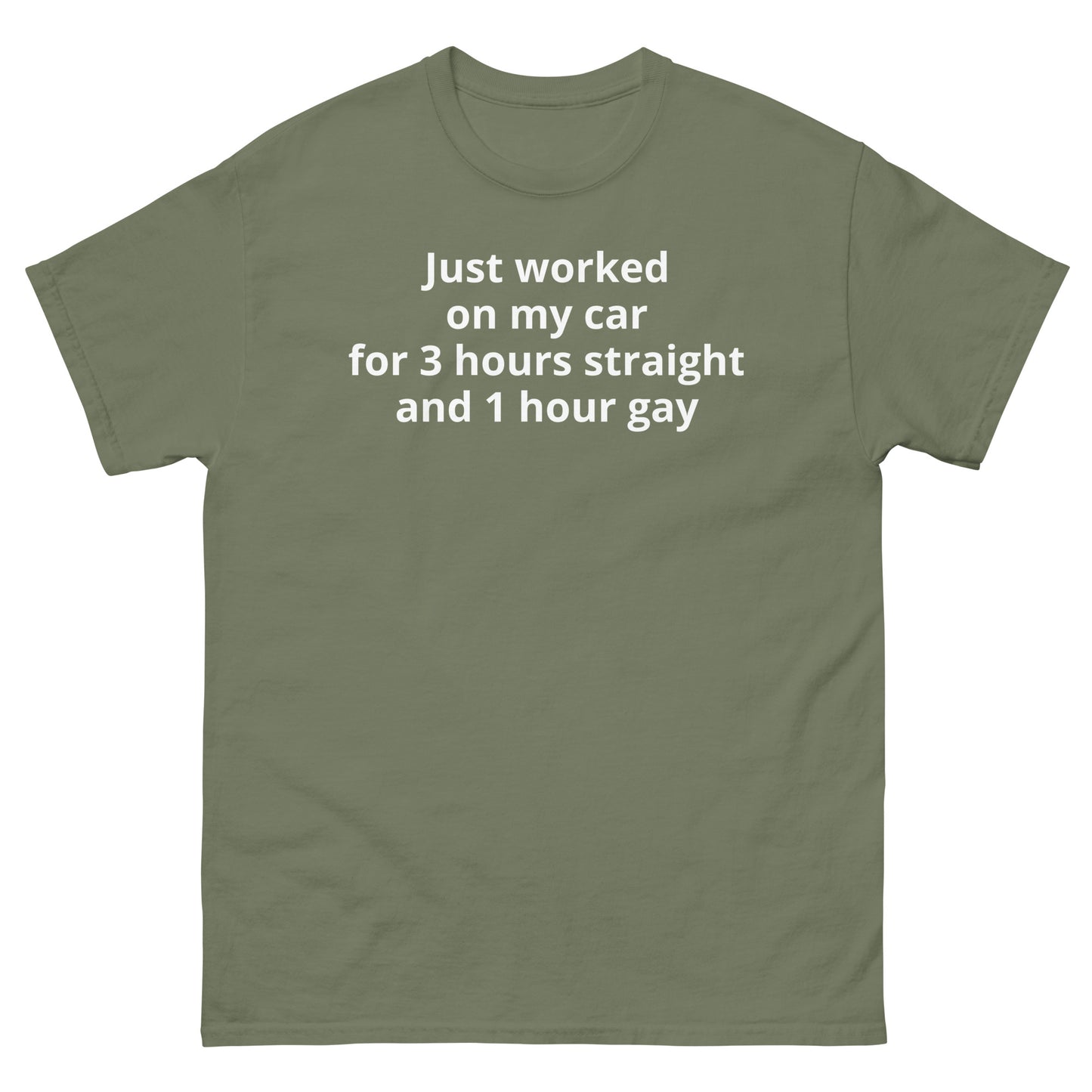 "Just worked on my car for 3 hours straight and 1 hour gay WL" Men's classic tee