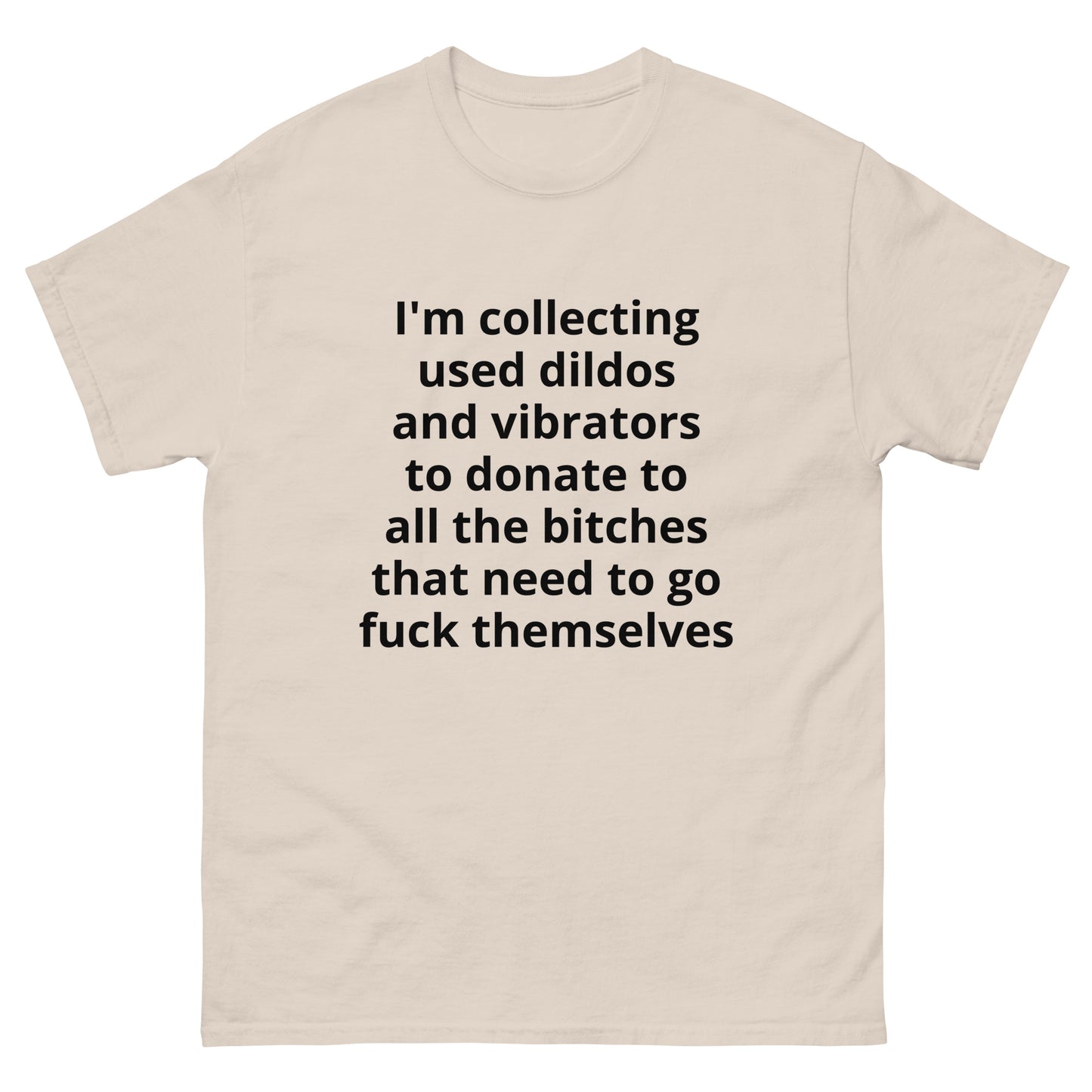 "I'm collecting used dildos and vibrators to donate to all the bitches that need to go fuck themselves BL" Men's classic tee