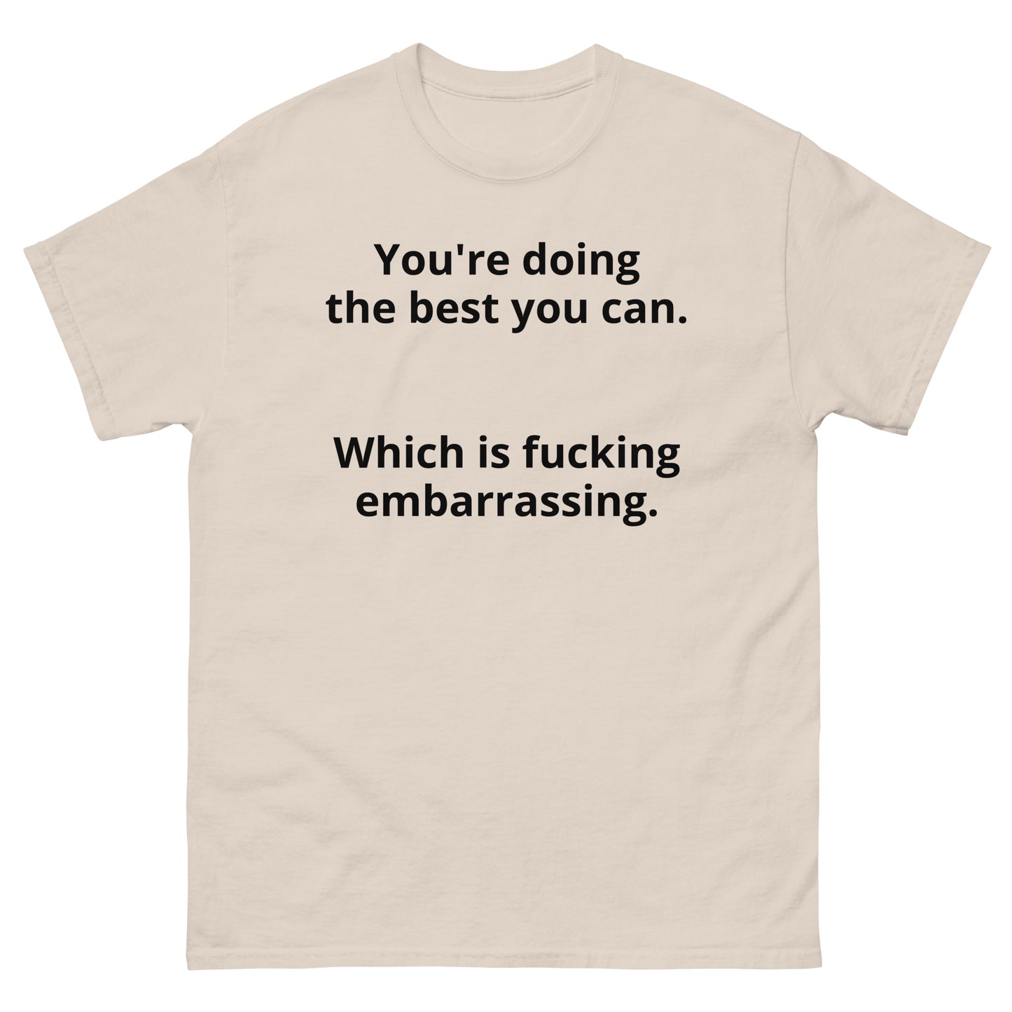 "You're doing the best you can. Which is fucking embarrassing. BL" Men's classic tee