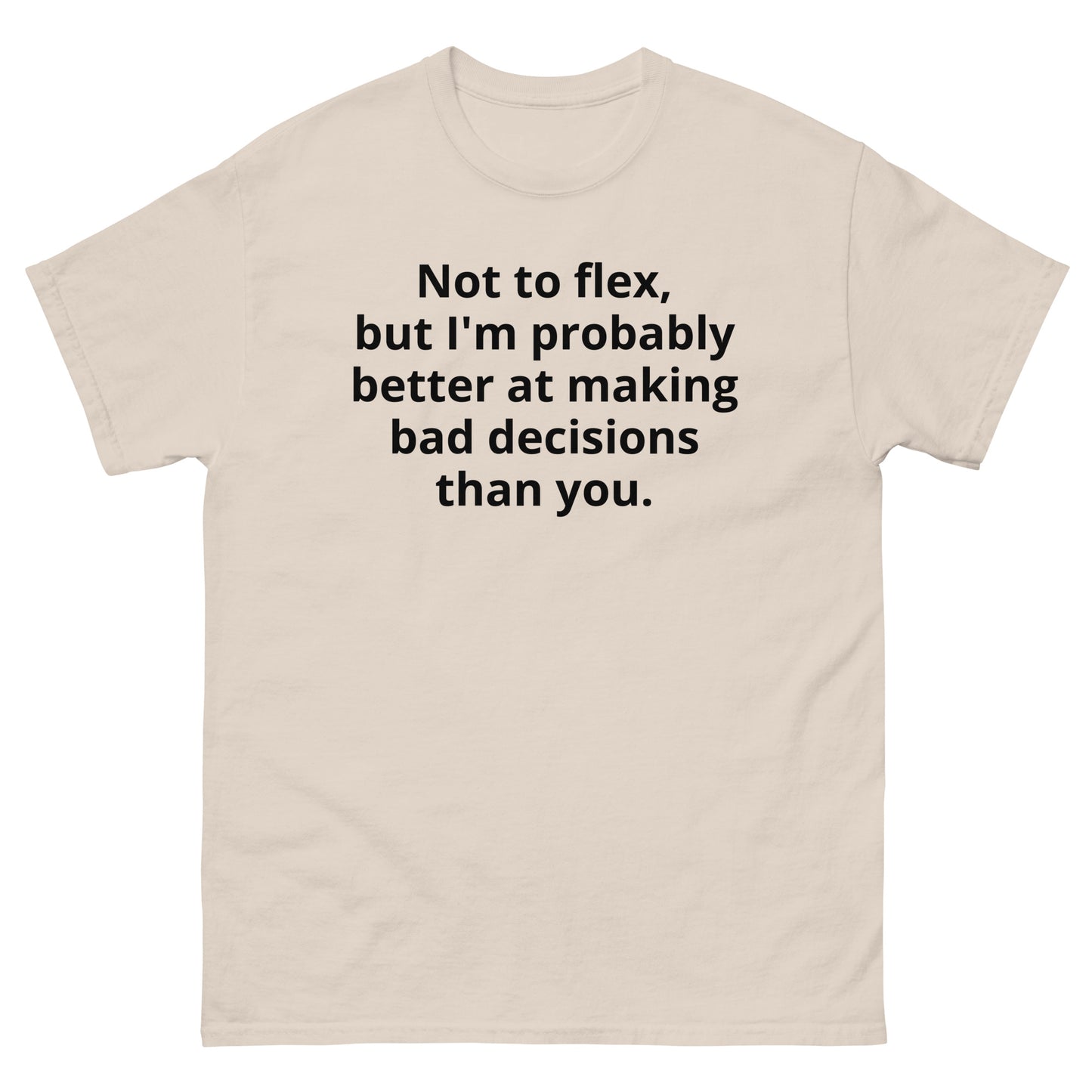 "Not to flex, but I'm probably better at making bad decisions than you. BL" Men's classic tee