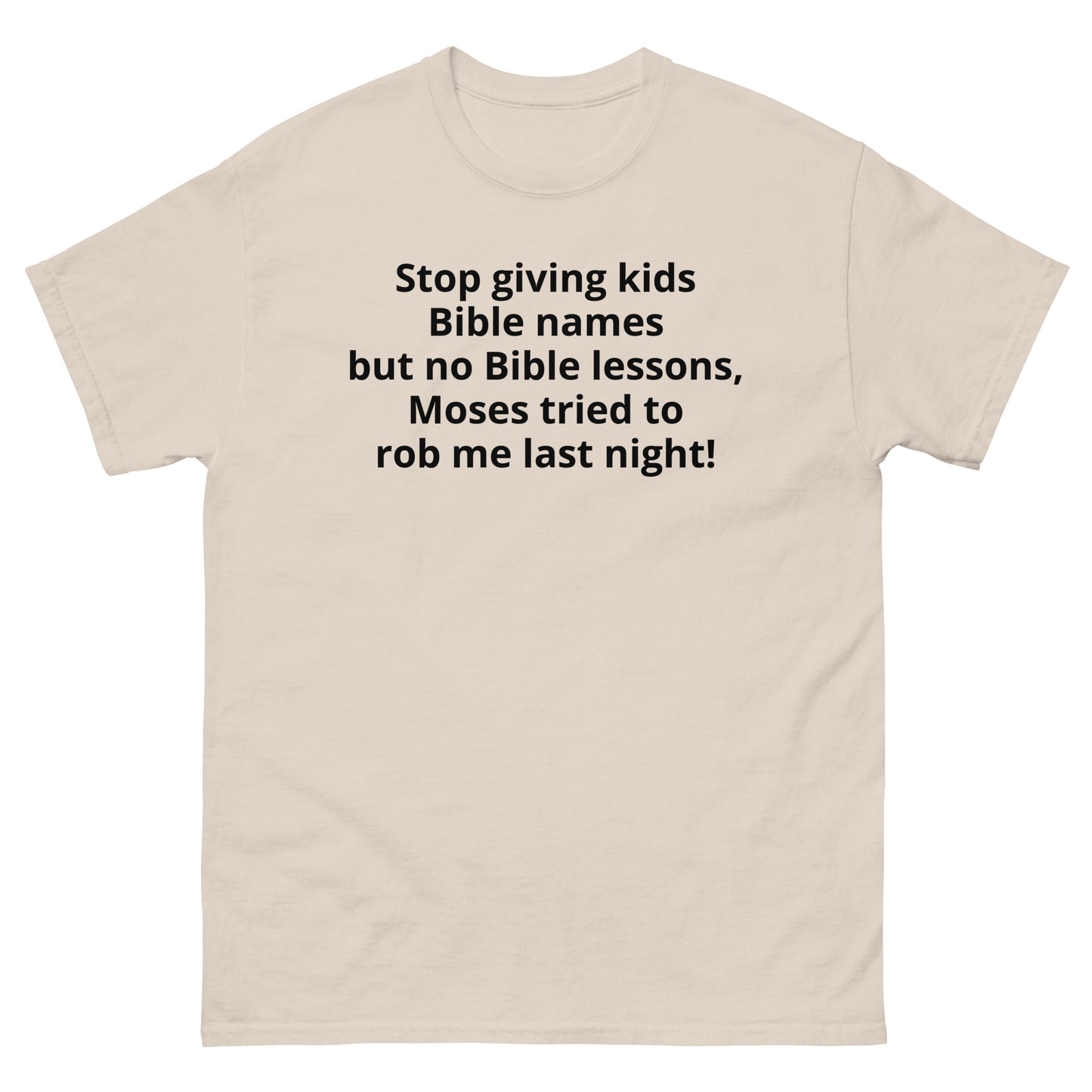 "Stop giving kids Bible names but no Bible lessons, Moses tried to rob me last night! BL" Men's classic tee